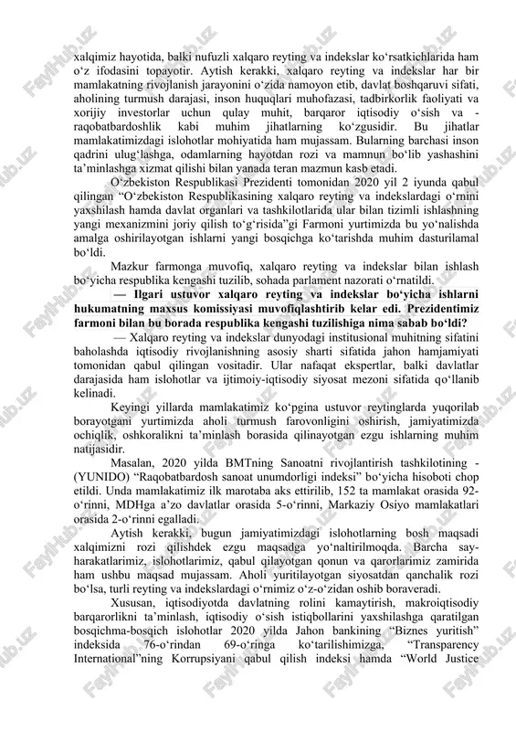 agi islohotlarni yanada chuqurlashtirish, axborot-kommunikatsiya texnologiyalari infratuzilmasini rivojlantirish, ta’lim tizimini takomillashtirish, xususiy tadbirkorlikni rivojlantirish, xalqaro savdoda xususiy tadbirkorlikning raqobatbardoshligini oshirish, innovatsiyani rivojlantirish va boshqalar. insoniyat taraqqiyoti, barcha sohalarda kechayotgan globallashuv jarayonlar, sifat va tarkibiy o‘zgarishlar xalqaro hamkorlik va aloqalarni yangi bosqichga ko‘tarish barobarida har bir mustaqil mamlakatning ushbu holatlarga yangicha qarashga, ular bilan birga odim tashlash vazifasini ko‘ndalang qo‘ymoqda. bu esa, eng avvalo, o‘sha mamlakatning jahon miqyosidagi o‘rni, xalqaro reyting va ko‘rsatkichlarda tutgan mavqei bilan belgilanadi. bugun hayotning har bir jabhasida yangilik va bunyodkorlik ishlari jadal sur’atlarda davom etmoqda. tabiiyki, bunday yangilanishlar natijasi nafaqat xalqimiz hayotida, balki nufuzli xalqaro reyting va indekslar ko‘rsatkichlarida ham o‘z ifodasini topayotir. aytish kerakki, xalqaro reyting va indekslar har bir mamlakatning rivojlanish jarayonini o‘zida namoyon etib, davlat boshqaruvi sifati, aholining turmush darajasi, inson huquqlari muhofazasi, tadbirkorlik faoliyati va xorijiy investorlar uchun qulay muhit, barqaror iqtisodiy o‘sish va ​raqobatbardoshlik kabi muhim jihatlarning ko‘zgusidir. bu jihatlar mamlakatimizdagi …