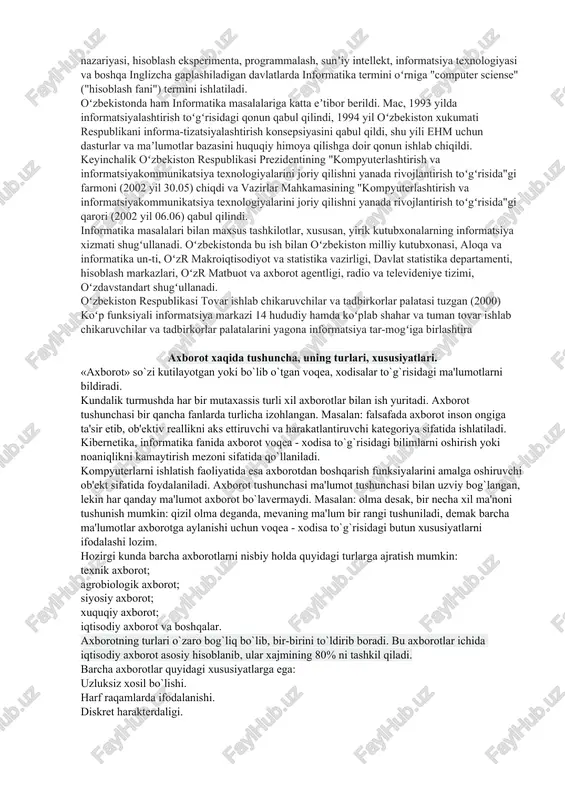 ldi. informatika yuzaga kelishi va rivojlanishida hisoblash texnikasi va boshqa texnik vositalarning oʻrni beqiyos, chunki axborotlar bevosita hisoblash texnikasi yordamida qayta ishlanadi. keng maʼnoda maʼlumotlarni izlab topish, qayta ishlash va ilmiy izlanish natijasi sifatida qayd qilib qoldirish ishlari bilan olim va mutafakkirlar qadimdan shugʻullanishgan. mac, abu rayhon beruniyning "hindiston" asari, zahiriddin muhammad boburnkit "boburnoma" asari shunday asarlar jumlasiga kiradi. informatika ilmiy fan sifatida rasman shakllanishi 1895 yildan — bryusselda xalqaro bibliografiya in-ti (1938 yildan — xalqaro hujjatnomalar fede-ratsiyasi) tashkil qilingan sanadan boshlandi. 20-asr 60-yillari oxiriga qadar "informatika" termini oʻrniga "hujjatnomalar" yoki "hujjatnoma va informatsiya" termini ishlatilgan. fantexnika inqilobi, ehm, informatsiya texnikasi vo-sitalari (mikrofoto suratga olish, nusxa koʻchirish texnikasi va h. k.) va boshqaning paydo boʻlishi informatika fan sifatida taraqqiy etishiga imkon tugdirdi. ayniqsa, kompyuterlar tarmogʻi va u bilan bogʻliq ravishda internet ti-zimining rivojlanishi umuman informatika , xususan, informatika kommunikatsiya tizimining yanada taraqqiy etishiga sabab boʻldi. izlab topilgan, toʻplangan, qayta ishlangan …