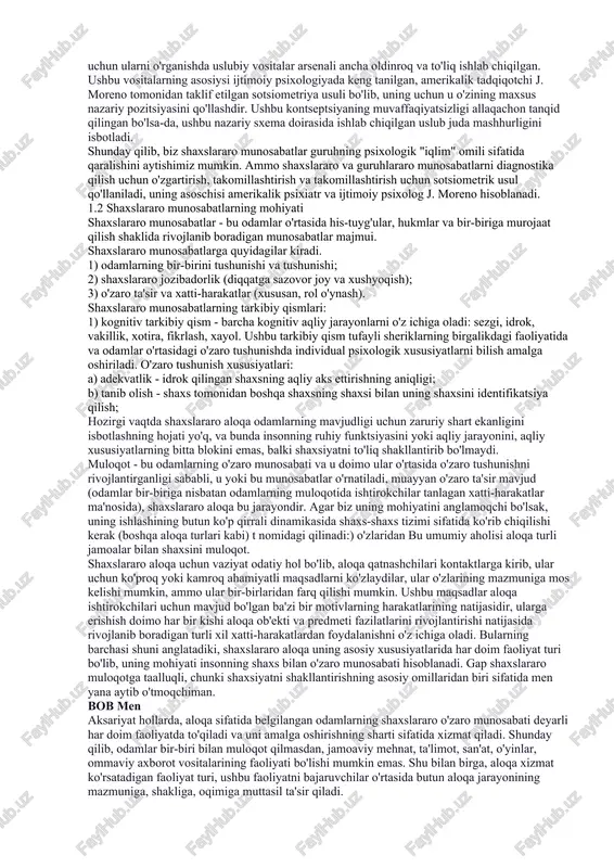rning tabiati, agar ular ijtimoiy munosabatlar bilan tenglashtirilmasa, lekin agar ularda ijtimoiy munosabatlarning har bir turi doirasida vujudga keladigan munosabatlarning alohida qatorini ko'rishsa, ularni to'g'ri tushunish mumkin. shaxslararo munosabatlarning tabiati ijtimoiy munosabatlar tabiatidan sezilarli darajada farq qiladi: ularning eng muhim o'ziga xos xususiyati hissiy asosdir. shuning uchun, shaxslararo munosabatlarni guruhning psixologik "iqlim" omili sifatida ko'rib chiqish mumkin. shaxslararo munosabatlarning hissiy asosi ular odamlarda bir-biriga nisbatan munosabatda tug'iladigan ma'lum tuyg'ular asosida vujudga kelishini va rivojlanishini anglatadi. ichki psixologiya maktabida shaxsiyatning emotsional namoyon bo'lishining uchta turi yoki darajasi ajralib turadi: ta'sir, hissiyot va tuyg'ular. shaxslararo munosabatlarning hissiy poydevori ushbu hissiy namoyonlikning barcha turlarini o'z ichiga oladi. odamlar o'rtasidagi munosabatlar faqat to'g'ridan-to'g'ri hissiy aloqalar asosida tiklanmaydi. faoliyatning o'zi u vositachilik qiladigan munosabatlarning yana bir qatorini belgilaydi. shu sababli, bir vaqtning o'zida bir guruhdagi ikki qator munosabatlarni tahlil qilish juda muhim va qiyin vazifa hisoblanadi: shaxslararo ham, birgalikdagi faoliyat vositachiligi bilan ham. pirovardida ularning …
