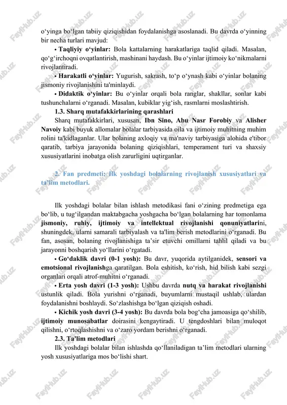 antiradi va hissiy jihatdan rivojlanadi. pedagogik yondashuv bolani majburlashga emas, balki uning o‘yinga bo‘lgan tabiiy qiziqishidan foydalanishga asoslanadi. bu davrda o‘yinning bir necha turlari mavjud: · taqliyiy o‘yinlar: bola kattalarning harakatlariga taqlid qiladi. masalan, qo‘g‘irchoqni ovqatlantirish, mashinani haydash. bu o‘yinlar ijtimoiy ko‘nikmalarni rivojlantiradi. · harakatli o‘yinlar: yugurish, sakrash, to‘p o‘ynash kabi o‘yinlar bolaning jismoniy rivojlanishini ta'minlaydi. · didaktik o‘yinlar: bu o‘yinlar orqali bola ranglar, shakllar, sonlar kabi tushunchalarni o‘rganadi. masalan, kubiklar yig‘ish, rasmlarni moslashtirish. 1.3. sharq mutafakkirlarining qarashlari sharq mutafakkirlari, xususan, ibn sino, abu nasr forobiy va alisher navoiy kabi buyuk allomalar bolalar tarbiyasida oila va ijtimoiy muhitning muhim rolini ta'kidlaganlar. ular bolaning axloqiy va ma'naviy tarbiyasiga alohida e'tibor qaratib, tarbiya jarayonida bolaning qiziqishlari, temperament turi va shaxsiy xususiyatlarini inobatga olish zarurligini uqtirganlar. 2. fan predmeti: ilk yoshdagi bolalarning rivojlanish xususiyatlari va ta’lim metodlari. ilk yoshdagi bolalar bilan ishlash metodikasi fani o‘zining predmetiga ega bo‘lib, u tug‘ilgandan maktabgacha yoshgacha bo‘lgan …