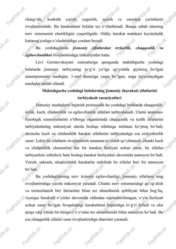 dagilarda jismoniy sifatlardan tezkorlik, chaqqonlik va egiluvchanlikni rivojlantirishga imkoniyatlar katta. levi gorinevskayani xulosalariga qaraganda maktabgacha yoshdagi bolalarda jismoniy tarbiyaning to‘g‘ri yo‘lga qo‘yishda qiyinroq bo‘lgan umumjismoniy mashqlar, 1-sinf dasturiga yaqin bo‘lgan, unga tayyorlaydigan mashqlar tanlab olinadi. maktabgacha yoshdagi bolalarning jismoniy (harakat) sifatlarini tarbiyalash xususiyatlari jismoniy mashqlarni bajarish protsessida bu yoshdagi bolalarda chaqqonlik, tezlik, kuch, chidamlilik va egiluvchanlik sifatlari tarbiyalanadi. ularni anatomo-fiziologik xususiyatlarini e’tiborga olganimizda chaqqonlik va tezlik sifatlarini tarbiyalashning imkoniyati ularda boshqa sifatlarga nisbatan ko‘proq bo‘ladi, aksincha kuch va chidamlilik harakat sifatlarini tarbiyalashga esa extiyotkorlik zarur. lekin bu sifatlarni rivojlantirish umuman to‘xtatib qo‘yilmaydi, chunki kuch va chidamlilik elementlari har bir harakat faoliyati uchun zarur, bu sifatlar tarbiyachini xohishsiz ham boshqa harakat faoliyatlari davomida namoyon bo‘ladi. yurish, sakrash, uloqtirishdek harakatlar tarkibida bu sifatlar bari bir namoyon bo‘ladi. bu yoshdagilarning nerv tizimini egiluvchanligi, jismoniy sifatlarni teng rivojlantirishga yaxshi imkoniyat yaratadi. chunki nerv sistemasidagi qo‘zg‘alish va tormozlanish biri ikkinchisi bilan tez almashinish qobiliyati bilan …