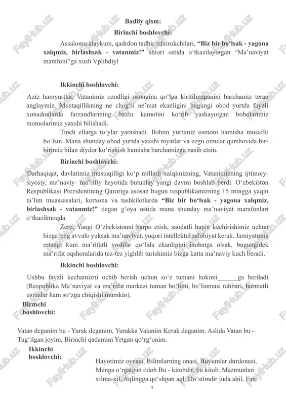 e’tiborli insonlaming kirish so‘zi bilan ochib beriladi. badiiy qism: birinchi boshlovchi: assalomu alaykum, qadrdon tadbir ishtirokchilari, “biz bir bo‘lsak - yagona xalqmiz, birlashsak - vatanmiz!” shiori ostida o‘tkazilayotgan “ma’naviyat marafoni”ga xush vplihdiyl ikkinchi boshlovchi: aziz hamyurtlar, vatanimiz ozodligi osongina qo‘lga kiritilmaganini barchamiz teran anglaymiz. mustaqillikning ne chog‘li ne’mat ekanligini bugungi obod yurtda fayzli xonadonlarda farzandlarining baxtu kamolini ko‘rib yashayotgan bobolarimiz momolarimiz yaxshi bilishadi. tinch ellarga to‘ylar yarashadi. ilohim yurtimiz osmoni hamisha musaffo bo‘lsin. mana shunday obod yurtda yaxshi niyatlar va ezgu orzular qurshovida bir-birimiz bilan diydor ko‘rishish hamisha barchamizga nasib etsin. birinchi boshlovchi: darhaqiqat, davlatimiz mustaqilligi ko‘p millatli xalqimizning, vatanimizning ijtimoiy-siyosiy, ma’naviy- ma’rifiy hayotida butunlay yangi davmi boshlab berdi. o‘zbekiston respublikasi prezidentining qaroriga asosan bugun respublikamizning 15 mingga yaqin ta’lim muassasalari, korxona va tashkilotlarda “biz bir bo‘lsak - yagona xalqmiz, birlashsak - vatanmiz!” degan g‘oya ostida mana shunday ma’naviyat marafonlari o‘tkazilmoqda. zero, yangi o‘zbekistonni barpo etish, saodatli hayot kechirishimiz uchun …