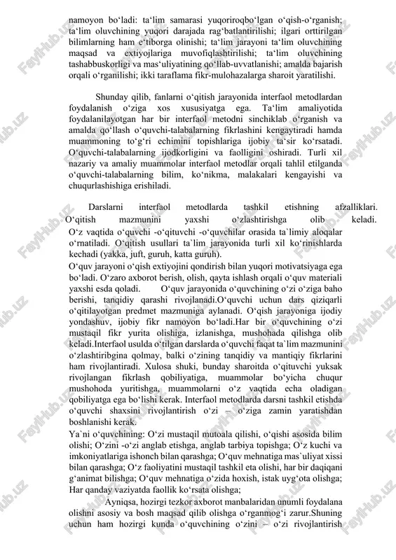 o‘qituvchining pedagogik mahorati va boshqalar e‘tiborga olinadi. interfaol metodlar deganda – ta‟lim oluvchilarni faollashtiruvchi va mustaqil fikrlashga undovchi, ta‟lim jarayonining markazida ta‟lim oluvchi bo‟lgan metodlar tushuniladi. bu metodlar qo‘llanilganda ta‘lim beruvchi ta‘lim oluvchini faol ishtirok etishga chorlaydi. ta‘lim oluvchi butun jarayon davomida ishtirok etadi. ta‘lim oluvchi markazda bo‘lgan yondashuvning foydali jihatlari quyidagilarda namoyon bo‘ladi: ta‘lim samarasi yuqoriroqbo‘lgan o‘qish-o‘rganish; ta‘lim oluvchining yuqori darajada rag‘batlantirilishi; ilgari orttirilgan bilimlarning ham e‘tiborga olinishi; ta‘lim jarayoni ta‘lim oluvchining maqsad va extiyojlariga muvofiqlashtirilishi; ta‘lim oluvchining tashabbuskorligi va mas‘uliyatining qo‘llab-uvvatlanishi; amalda bajarish orqali o‘rganilishi; ikki taraflama fikr-mulohazalarga sharoit yaratilishi. shunday qilib, fanlarni o‘qitish jarayonida interfaol metodlardan foydalanish o‘ziga xos xususiyatga ega. ta‘lim amaliyotida foydalanilayotgan har bir interfaol metodni sinchiklab o‘rganish va amalda qo‘llash o‘quvchi-talabalarning fikrlashini kengaytiradi hamda muammoning to‘g‘ri echimini topishlariga ijobiy ta‘sir ko‘rsatadi. o‘quvchi-talabalarning ijodkorligini va faolligini oshiradi. turli xil nazariy va amaliy muammolar interfaol metodlar orqali tahlil etilganda o‘quvchi-talabalarning bilim, ko‘nikma, malakalari kengayishi va chuqurlashishiga …