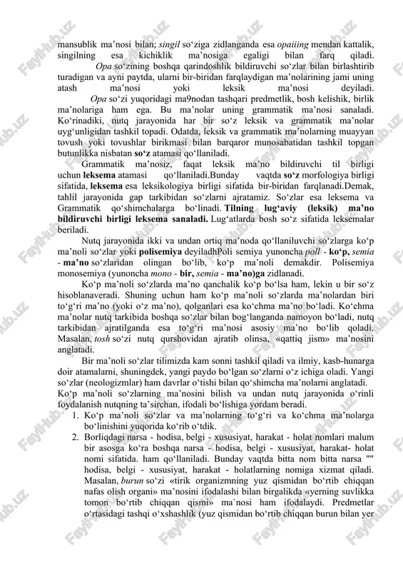 ik. opa so‘zi aka, uka, singil singari so‘zlar bilan qarindoshlik ma’nosi bilan bir guruhga birlashadi. ayni paytda, bir guruhga mansub bo‘lgan yuqoridagi so‘zlar bir-biriga zidlanganda, ma’lum ma’nolari bilan o‘zaro farqlanadi. xususan, opa so‘zi o'gay opaga zidlanganda, qon-qorindoshlik (o‘gay emaslik) ma’nosini bildirishi bilan; opa so‘ziga zidlanganda, men bilan bir bo‘g‘inga mansublik ma’nosini bildirishi bilan; aka, uka so‘zlariga zidlanganda, ayol jinsiga mansublik ma’nosi bilan; singil so‘ziga zidlanganda esa opaiiing mendan kattalik, singilning esa kichiklik ma’nosiga egaligi bilan farq qiladi. opa so‘zining boshqa qarindoshlik bildiruvchi so‘zlar bilan birlashtirib turadigan va ayni paytda, ularni bir-biridan farqlaydigan ma’nolarining jami uning atash ma’nosi yoki leksik ma’nosi deyiladi. opa so‘zi yuqoridagi ma9nodan tashqari predmetlik, bosh kelishik, birlik ma’nolariga ham ega. bu ma’nolar uning grammatik ma’nosi sanaladi. ko‘rinadiki, nutq jarayonida har bir so‘z leksik va grammatik ma’nolar uyg‘unligidan tashkil topadi. odatda, leksik va grammatik ma’nolarning muayyan tovush yoki tovushlar birikmasi bilan barqaror munosabatidan tashkil topgan butunlikka nisbatan so‘z …