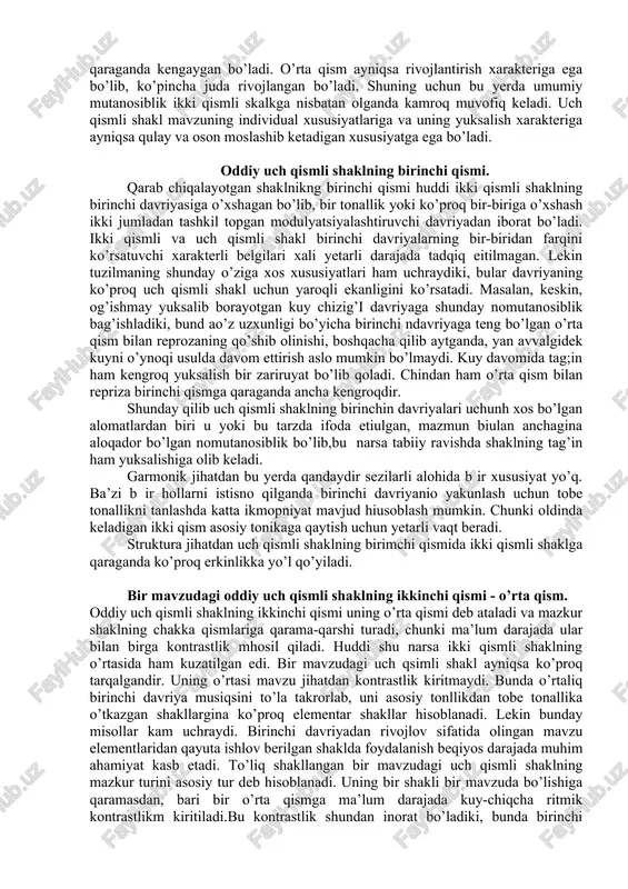epriza nihoyatda tez-tez seziularli darajada o’zgarib, birinchi davriyaga qaraganda kengaygan bo’ladi. o’rta qism ayniqsa rivojlantirish xarakteriga ega bo’lib, ko’pincha juda rivojlangan bo’ladi. shuning uchun bu yerda umumiy mutanosiblik ikki qismli skalkga nisbatan olganda kamroq muvofiq keladi. uch qismli shakl mavzuning individual xususiyatlariga va uning yuksalish xarakteriga ayniqsa qulay va oson moslashib ketadigan xususiyatga ega bo’ladi. oddiy uch qismli shaklning birinchi qismi. qarab chiqalayotgan shaklnikng birinchi qismi huddi ikki qismli shaklning birinchi davriyasiga o’xshagan bo’lib, bir tonallik yoki ko’proq bir-biriga o’xshash ikki jumladan tashkil topgan modulyatsiyalashtiruvchi davriyadan iborat bo’ladi. ikki qismli va uch qismli shakl birinchi davriyalarning bir-biridan farqini ko’rsatuvchi xarakterli belgilari xali yetarli darajada tadqiq eitilmagan. lekin tuzilmaning shunday o’ziga xos xususiyatlari ham uchraydiki, bular davriyaning ko’proq uch qismli shakl uchun yaroqli ekanligini ko’rsatadi. masalan, keskin, og’ishmay yuksalib borayotgan kuy chizig’i davriyaga shunday nomutanosiblik bag’ishladiki, bund ao’z uzxunligi bo’yicha birinchi ndavriyaga teng bo’lgan o’rta qism bilan reprozaning qo’shib olinishi, boshqacha …
