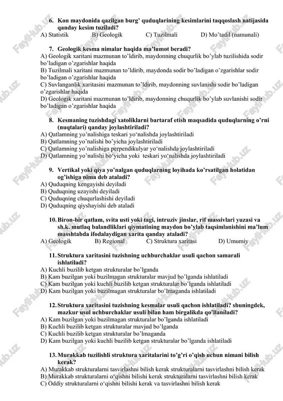 asi tuziladi 6. kon maydonida qazilgan burg’ quduqlarining kesimlarini taqqoslash natijasida qanday kesim tuziladi? a) statistik b) geologik c) tuzilmali d) mo’tadil (namunali) 7. geologik kesma nimalar haqida ma’lumot beradi? a) geologik xaritani mazmunan to’ldirib, maydonning chuqurlik bo’ylab tuzilishida sodir bo’ladigan o’zgarishlar haqida b) tuzilmali xaritani mazmunan to’ldirib, maydonda sodir bo’ladigan o’zgarishlar sodir bo’ladigan o’zgarishlar haqida c) suvlanganlik xaritasini mazmunan to’ldirib, maydonning suvlanishi sodir bo’ladigan o’zgarishlar haqida d) geologik xaritani mazmunan to’ldirib, maydonning chuqurlik bo’ylab suvlanishi sodir bo’ladigan o’zgarishlar haqida 8. kesmaning tuzishdagi xatoliklarni bartaraf etish maqsadida quduqlarning o’rni (nuqtalari) qanday joylashtiriladi? a) qatlamning yo’nalishiga teskari yo‘nalishda joylashtiriladi b) qatlamning yo’nalishi bo’yicha joylashtiriladi c) qatlamning yo’nalishiga perpendikulyar yo‘nalishda joylashtiriladi d) qatlamning yo’nalishi bo‘yicha yoki teskari yo‘nalishda joylashtiriladi 9. vertikal yoki qiya yo’nalgan quduqlarning loyihada ko’rsatilgan holatidan og’ishiga nima deb ataladi? a) quduqning kengayishi deyiladi b) quduqning uzayishi deyiladi c) quduqning chuqurlashishi deyiladi d) quduqning qiyshayishi deb ataladi 10. biron-bir qatlam, …