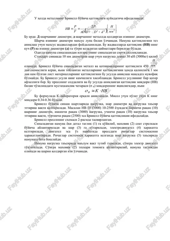 shda 10 mm diametrli shar uchun nagruzka doimo 30 kn (3000kg) qilib olinadi. brinell bo'yicha sinaladigan metall va qotishmalarning qattiqligi 450 dan oshmasligi kerak, yani toblangan metallarning qattiqligini hamda qalinligi 1 mm dan kam bo'lgan list materiallarning qattiqligini bu usulda aniqlash maqsadga muvofiq bo'lmaydi. bu brinell usuli ning kamchiligi xisoblanadi. brinell usulining bir qator afzalligi bor. bu pressning soddaligi va bu usulda aniqlangan qattiqlik miqdori (nv) bilan cho'zilishdagi mustahkamlik chegarasi (σ v) miqdorining yaqinligidir, ya'ni bu formulada k-laboratoriya orqali aniqlanadi. misol uchun po'lat uchun k ning miqdori 0.34-0.36 bo'ladi. brinell bo'yicha sinash shartlarida nagruzka, shar diametri va nagruzka ta'sir ettirish vaqti keltiriladi. masalan nv 10 (3000) 10-2500 yozuvdagi birinchi raqam (10) sharning diametri, ikkinchi raqam (3000) nagruzka, uchinchi raqam (10) nagruzka ta'sir ettirish vaqti, to'rtinchi raqam (2500) esa brinell bo'yicha qattiqlikni ifodalaydi. brinell pressining sxemasi 2-rasmda tasvirlangan. sinaladigan namuna yoki detal taglik (1) ga qo'yilib, maxovik (2) soat strelkasi bo'yicha …