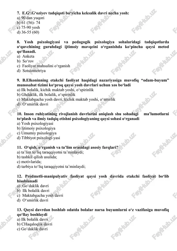 ktabgacha yosh davri, kichik maktab yoshi, o‘smirlik d) o‘smirlik davri 10. inson ruhiyatining rivojlanish davrlarini aniqlash shu sohadagi ma’lumotlarni to‘plash va ilmiy tadqiq etishni psixologiyaning qaysi sohasi o‘rganadi a) yosh psixologiyasi b) ijtimoiy psixologiya c) umumiy psixologiya d) tibbiyot psixologi-yasi 11. o‘qish, o‘rganish va ta’lim orasidagi asosiy farqlari? a) ta’lim to‘liq taraqqiyotni ta’minlaydi; b) tashkil qilish usulida; c) motivlarida; d) tarbiya to‘liq taraqqiyotni ta’minlaydi; 12. predmetli-manipulyativ faoliyat qaysi yosh davrida etakchi faoliyat bo‘lib hisoblanadi a) go‘daklik davri b) ilk bolalik davri c) maktabgacha yosh davri d) o‘smirlik davri 13. qaysi davrdan boshlab odatda bolalar narsa buyumlarni o‘z vazifasiga muvofiq qo‘llay boshlaydi a) ilk bolalik davri b) chaqaloqlik davri c) go‘daklik davri d) o‘smirlik davri 14. ikki yoshga etgan bolaning faol so‘zlardan iborat lug‘at boyligi nechta so‘zni o‘z ichiga oladi a) 100-200 ta b) 10-20 ta c) 50-100 ta d) 200-300 ta 15. bolada o‘zini-o‘zi boshqarishning dastlabki elementlari taxminan qachondan shakllana …