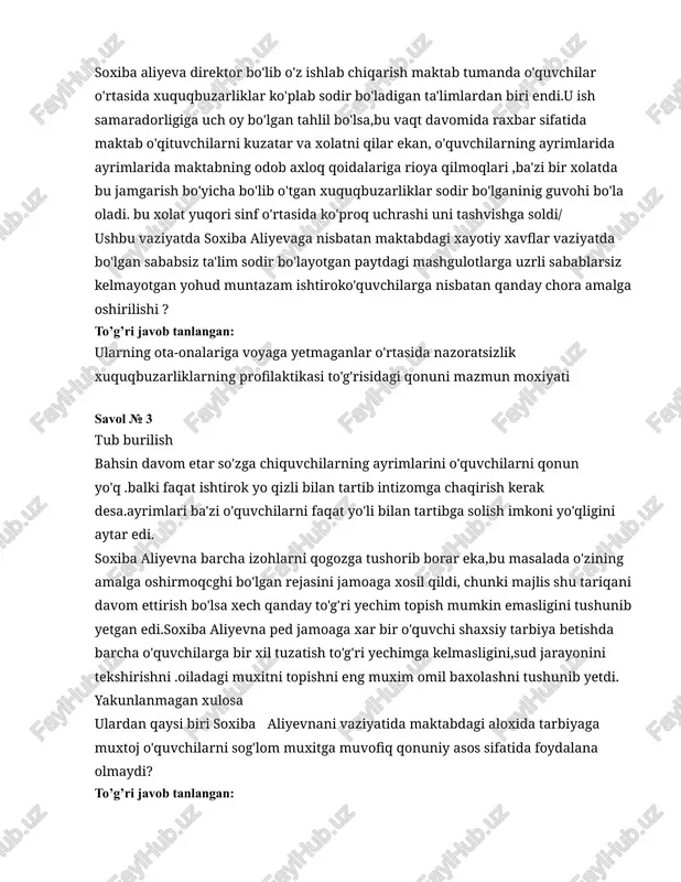 hga soldi/ ushbu vaziyatda soxiba aliyevaga nisbatan maktabdagi xayotiy xavflar vaziyatda bo'lgan sababsiz ta'lim sodir bo'layotgan paytdagi mashgulotlarga uzrli sabablarsiz kelmayotgan yohud muntazam ishtiroko'quvchilarga nisbatan qanday chora amalga oshirilishi ? to’g’ri javob tanlangan: ularning ota-onalariga voyaga yetmaganlar o'rtasida nazoratsizlik xuquqbuzarliklarning profilaktikasi to'g'risidagi qonuni mazmun moxiyati savol № 3 tub burilish bahsin davom etar so'zga chiquvchilarning ayrimlarini o'quvchilarni qonun yo'q .balki faqat ishtirok yo qizli bilan tartib intizomga chaqirish kerak desa.ayrimlari ba'zi o'quvchilarni faqat yo'li bilan tartibga solish imkoni yo'qligini aytar edi. soxiba aliyevna barcha izohlarni qogozga tushorib borar eka,bu masalada o'zining amalga oshirmoqcghi bo'lgan rejasini jamoaga xosil qildi, chunki majlis shu tariqani davom ettirish bo'lsa xech qanday to'g'ri yechim topish mumkin emasligini tushunib yetgan edi.soxiba aliyevna ped jamoaga xar bir o'quvchi shaxsiy tarbiya betishda barcha o'quvchilarga bir xil tuzatish to'g'ri yechimga kelmasligini,sud jarayonini tekshirishni .oiladagi muxitni topishni eng muxim omil baxolashni tushunib yetdi. yakunlanmagan xulosa ulardan qaysi biri soxiba aliyevnani …