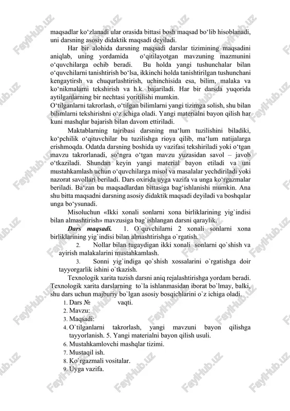 yangi material bilan tanishtiriladi va mustahkamlanadi, malaka, ko`nikmalar hosil qilishga doir ishlar o`tkaziladi.har bir darsda turli xil didaktik maqsadlar ko‘zlanadi ular orasida bittasi bosh maqsad bo‘lib hisoblanadi, uni darsning asosiy didaktik maqsadi deyiladi. har bir alohida darsning maqsadi darslar tizimining maqsadini aniqlab, uning yordamida o‘qitilayotgan mavzuning mazmunini o‘quvchilarga ochib beradi. bu holda yangi tushunchalar bilan o‘quvchilarni tanishtirish bo‘lsa, ikkinchi holda tanishtirilgan tushunchani kengaytirsh va chuqurlashtirish, uchinchisida esa, bilim, malaka va ko‘nikmalarni tekshirish va h.k. bajariladi. har bir darsda yuqorida aytilganlarning bir nechtasi yoritilishi mumkin. o‘tilganlarni takrorlash, o‘tilgan bilimlarni yangi tizimga solish, shu bilan bilimlarni tekshirishni o‘z ichiga oladi. yangi materialni bayon qilish har kuni mashqlar bajarish bilan davom ettiriladi. maktablarning tajribasi darsning ma‘lum tuzilishini biladiki, ko‘pchilik o‘qituvchilar bu tuzilishga rioya qilib, ma‘lum natijalarga erishmoqda. odatda darsning boshida uy vazifasi tekshiriladi yoki o‘tgan mavzu takrorlanadi, so‘ngra o‘tgan mavzu yuzasidan savol – javob o‘tkaziladi. shundan keyin yangi material bayon etiladi va uni …