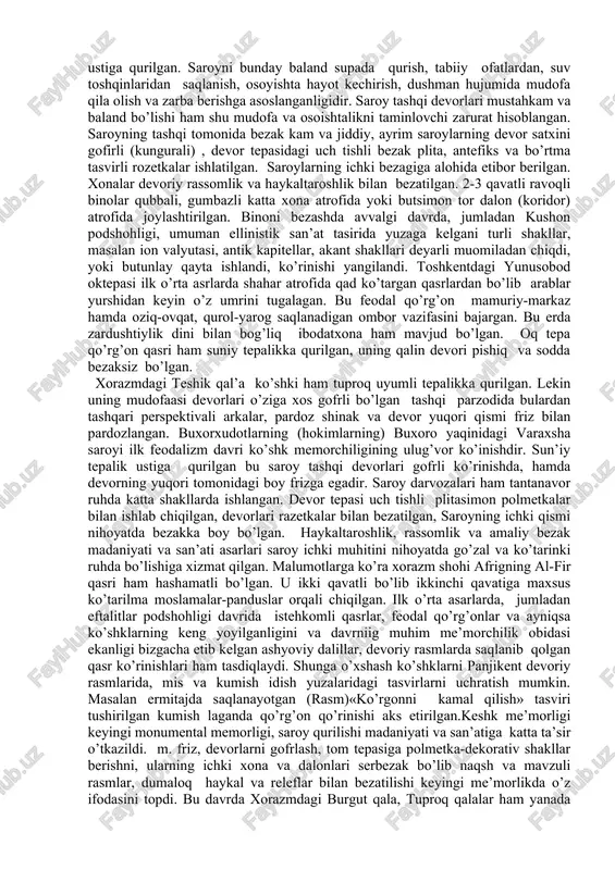 g’on-qasrlar avvalgi badiiy-madaniy markazlardan birmuncha chekkada bo’lib asosan dehqon feodallarning turar joyi sifatida paydo bo’ldi. bu qo’rg’onlar mustahkam devorlar bilan o’ralgan. shu qo’rg’on-kasrlar atrofida keyinchalik turar joylar, bozorlar paydo bo’la borgan. vaqt o’tishi bilan ana shu erlar ham qalin devor bilan aylantirib chiqila boshlagan. shu yo’sinda ilk feodal shaharlar shakllanib borgan. hunarmandchilik va savdo jonlangan shu manzillarda o’rta asr shaharlari paydo bo’lgan. buyuk ipak yo’li ustida joylashgan o’zbekiston hududida shunday manzillar ko’plab yuzaga kelgan. zarafshon, qashqadaryo, farg’ona, xorazm, toshkent vohalaridagi qasr, qo’shqlar shu o’rganilayotgan davr yodgorliklaridandir. jumladan, toshkent yaqinidagi ok tepa ko’shki, xorazmdagi teshik qal’a, buxro yaqinidagi varaxsha o’zining ko’rinishi, bezagi bilan bir biridan ajralib tursa ham, lekin ularning hammasida umumiy o’xshashlik mavjudligi, davrning katta uslubiga bo’yso’nganligini etirof etish zarur. qasr, ko’shklar, tabiiy yoki suniy kesik peramida shaklidagi tepaliklar ustiga qurilgan. saroyni bunday baland supada qurish, tabiiy ofatlardan, suv toshqinlaridan saqlanish, osoyishta hayot kechirish, dushman hujumida mudofa qila olish va …