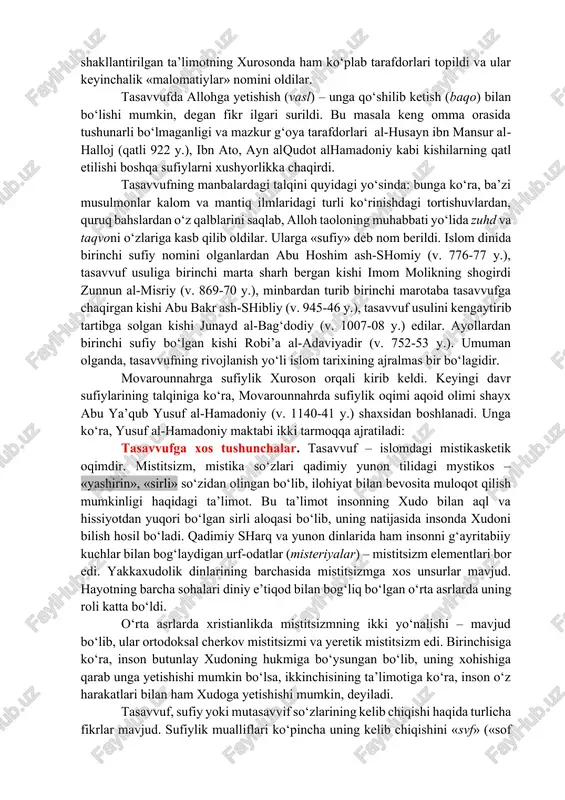 shishiga olib boradigan yo‘l (tariq) sifatida qaradilar. «niyyatlar» haqidagi ta’limot yanada chuqurlashtirildi. bunda o‘zo‘zini nazorat (muroqaba, muhosaba) qilishga erishish uchun ibodatning «ixlos» va «sadoqat» bilan bo‘lishiga asosiy urg‘u beriladi. bag‘dodlik ilohiyotchi almuhosibiy tomonidan shakllantirilgan ta’limotning xurosonda ham ko‘plab tarafdorlari topildi va ular keyinchalik «malomatiylar» nomini oldilar. tasavvufda allohga yetishish (vasl) – unga qo‘shilib ketish (baqo) bilan bo‘lishi mumkin, degan fikr ilgari surildi. bu masala keng omma orasida tushunarli bo‘lmaganligi va mazkur g‘oya tarafdorlari al-husayn ibn mansur alhalloj (qatli 922 y.), ibn ato, ayn alqudot alhamadoniy kabi kishilarning qatl etilishi boshqa sufiylarni xushyorlikka chaqirdi. tasavvufning manbalardagi talqini quyidagi yo‘sinda: bunga ko‘ra, ba’zi musulmonlar kalom va mantiq ilmlaridagi turli ko‘rinishdagi tortishuvlardan, quruq bahslardan o‘z qalblarini saqlab, alloh taoloning muhabbati yo‘lida zuhd va taqvoni o‘zlariga kasb qilib oldilar. ularga «sufiy» deb nom berildi. islom dinida birinchi sufiy nomini olganlardan abu hoshim ash-shomiy (v. 776-77 y.), tasavvuf usuliga birinchi marta sharh bergan kishi imom …