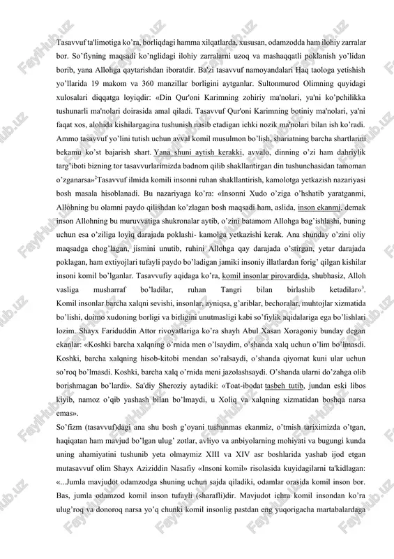 qa yo’l-yo’riq va mazhablarni ham o’z ichiga oladi. doktor javod nurbaxsh «so’fiylar behishtida» asarida buyuk mashoyihlarning so’zlariga ko’ra tasavvufni so’z bilan ifodalab bo’lmasligini, so’z bilan ifodalanuvchi narsa tasavvuf emasligini yozadi. uning fikricha, «tasavvuf — ishq ozuqasi va tahdid yo’li bilan haqiqatga olib boradigan tariqatiborat».so’fiy aqidasining asosi yagona haqiqat — haq taolo bo’lishi kerak. shu sababdan so’fiylar shariat qoidalarini o’rganib, ma'rifat va haqiqatga, haqqa yetishga intilar edilar. so’fiylik taraqqiyotida taqvoga katta e'tibor berilgan. zuhd va taqvo - ko’ngulni foniy dunyo gunohlaridan, g’araz, ta’malardan tozalash va xudo buyurganiga amal qilib, alloh man etgan ishlardan saqlanish demakdir. so’fiylar fikricha, ilohiy ishq har qanday g’arazli manfaatlardan holi bo’lishi zarur. tasavvuf ta'limotiga ko’ra, borliqdagi hamma xilqatlarda, xususan, odamzodda ham ilohiy zarralar bor. so’fiyning maqsadi ko’nglidagi ilohiy zarralarni uzoq va mashaqqatli poklanish yo’lidan borib, yana allohga qaytarishdan iboratdir. ba'zi tasavvuf namoyandalari haq taologa yetishish yo’llarida 19 makom va 360 manzillar borligini aytganlar. sultonmurod olimning quyidagi xulosalari …