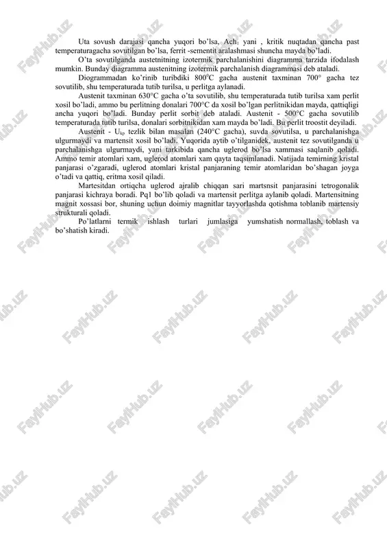 emperaturagacha qizdirish va shu temperaturada my`lum vaqt tutib turish kerak. endi qizdirilgan po’lat sovitilganda unda sodir bo’ladigan o’zgarishlarni ko’rsatadigan bo’lsak, yani ac3 kritik -nuqtalaridan (ach3) past temperaturagacha juda sekin sovitilgana, ferrit po’latlardan ajrab chiqa boshlaydi. bu jarayon ach, (ac1) nuqtagacha davom etadi. ach1 nuqtagacha tushganda atsetenitda ortiqcha uglerodning xammasi ferrit tarzida ajrab chiqadi. ach1 nuqtadan pasayishi bilan atsetenit parchalanadi, ya`ni u perlitga aylanadi, ya`ni ferrit bilan sementitni mexanik aralashmasi xosil bo’ladi. austenitning perlitga aylanishida uglerod diffuziya yo’li bilan qayta taqsimlanadi, ya`ni dastavval austenit donalari chegarasida sementitning kiristallanish markazlari xosil bo’ladi. bu austenitdan uglerodning diffuziyalanishi xisobiga boradi. natijada xosil bo’lgan sementit kristallari atrofidagi austenitda uglerod kamaya boradi va austenitning ferritga aylanishi uchun sharoit tug’iladi, natijada sementit ortiqchalari yonida ferrit kristallari xosil bo’ladi. sementit kristallari xam, ferrit kristallar xam bir vaqtda o’sadi va bu o’sish bir - biri bilan to’qnashguncha davom etadi. bunday jarayon takrorlanish natijasida perlit xosil bo’ladi. austenitning parchalanishi po’lat …