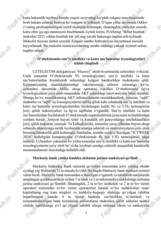 ning eng yaxshi sambo hakami! qozog‘iston poytaxti ostona shahrida sambo bo‘yicha 2024 yilgi jahon chempionati doirasida yilning eng yaxshi hakamiga fiasning "billur hushtagi"ni tantanali topshirish marosimi bo‘lib o‘tdi.mukofotni hamyurtimizga xalqaro sambo federatsiyasi(fias) ijrochi direktori sergey tabakov topshirdi. islom odilovning katta hakamlik tajribasi hamda yuqori saviyadagi ko‘plab xalqaro musobaqalarda bosh hakam sifatida faoliyat ko‘rsatgani ta’kidlandi. o‘tgan yillar davomida odilov o‘zining professionalligini izchil tasdiqlab kelmoqda, shuningdek, sudyalar orasida katta obro‘ga ega mutaxassis hisoblanadi.aytish lozim, fiasning “billur hushtak” mukofoti 2021 yildan boshlab har yili eng yaxshi hakamga taqdim etib kelinadi. mukofot maxsus maket asosida xalqaro sambo federatsiyasi buyurtmasi asosida tayyorlanadi. bu mukofot mutaxassislarning sambo oldidagi yuksak xizmati uchun taqdim etiladi. o‘zbekistonda sun’iy intellekt va katta ma’lumotlar texnologiyalari ishlab chiqiladi uztelecom delegatsiyasi “huawei” shtab-kvartirasida uchrashuv o‘tkazdi. unda tomonlar o‘zbekistonda 5g texnologiyalari, sun’iy intellekt va katta ma’lumotlardan foydalanish sohasidagi kelgusi hamkorlikni muhokama qildi. kompaniyaning mamlakatimizdagi vakolatxonasi axborot xizmatiga ko‘ra, uchrashuv davomida milliy aloqa operatori vakillari …