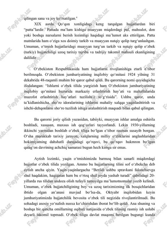 im yagaylaga” deb, ikkinchisi - “temur qutlug‘ so‘zum” deb, uchinchisi esa - “sultan umarshayx baxodur so‘zim” deb boshlangan. bayonda ham muayyan qolip bor, shuningdek, albatta, yorliq raqam qilingan sana va joy ko‘rsatilgan.4 xix asrda qo‘qon xonligidagi keng tarqalgan hujjatlardan biri “patta”lardir.5 pattada ma’lum kishiga muayyan miqdordagi pul, mahsulot, don yoki boshqa narsalarni berish lozimligi haqidagi ma’lumot aks ettirilgan. patta matnlarida ham o‘ziga xos doimiy tarkib va muayyan nutqiy qolip turg‘unlashgan. umuman, o‘tmish hujjatlaridagi muayyan turg‘un tarkib va nutqiy qolip o‘zbek (turkiy) hujjatchiligi uzoq tarixiy tajriba va tadrijiy takomil mahsuli ekanligining dalilidir. o‘zbekiston respublikasida ham hujjatlarni rivojlanishiga etarli e’tibor berilmoqda. o‘zbekiston jumhuriyatining inqilobiy qo‘mitasi 1924 yilning 31 dekabrida 48-raqamli muhim bir qaror qabul qildi. bu qarorning nomi quyidagicha ifodalangan: “ishlarni o‘zbek tilida yurgizish ham o‘zbekiston jumhuriyatining inqilobiy qo‘mitasi huzurida markaziy erlashtirish hay’ati va mahallalarida muzofot erlashtirish hay’atlari tuzilish(i) to‘g‘risida”. ushbu qaror, unda ta’kidlanishicha, sho‘ro idoralarining ishlarini mahaliy xalqqa yaqinlashtirish va ishchi-dehqonlarni …