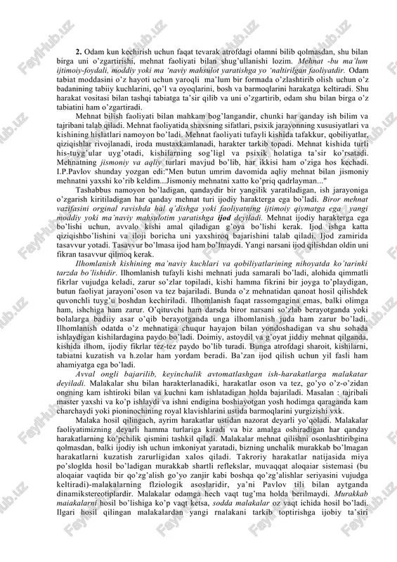 i (malakalar). tashqi olamdagi narsalar bilan qilinadigan faoliyatning ichki psixik faoiiyatga aylantirilishi, faoliyatning interiorizatsiyasi deyiladi. ichki psixik holatdan tashqi munosabatlarga o’tish, faoliyatning eksteriorizatsiyasi deyiladi va ular faoliyat strategiyasini tashkil qiladi. faoliyatning 3 asosiy turi mavjud: o’yin, ta’lim, mehnat. o’yin faoliyati bilan asosan bolalar shug’ullanadilar. lekin o’yinni kattalar va bolalar hayotida ham ko’rish mumkin. hayvonlardagi o’yin tug’ma instinktiv harakatdir. o’yin bola organizmining tabiiy ehtiyoji bo’lib, bola o’yin davomida psixik jihatdan rivojlanadi. "o’yin - bolalar mehnatidir" - deb bejiz aytilmagan. subyektni o’rganishni o’z oldiga maqsad qilib qo’ygan faoliyati ta’lim deyiladi. u bilim, ko’nikma, malakalardan tashkil topadi. qo’shimcha faoliyat turlaribo’lmish muloqot, dam olish, ijtimoiy harakatlar ham inson hayotida muhim ahamiyatga ega. muloqot - shaxs individual rivojlanish jarayonida namoyon bo’ladigan birlamchi faoliyat turlaridan biri. bu faoliyat insondagi kuchli ehtiyojlardan biri-inson bo’lish, odamlarga o’xshab gapirish, ularni tushinish, sevish, o’zaro munosabatlarni muvofiqlashtirishga qaratilgan ehtiyojlardan kelib chiqadi.9-rasm. 2. odam kun kechirish uchun faqat tevarak atrofdagi olamni bilib …