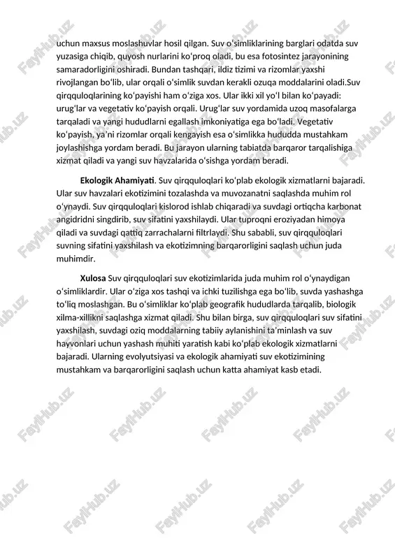 san, baliqlar, mayda suv jonivorlari, mollyuskalar va hasharotlar ham ko‘plab uchraydi. bu esa suv qirqquloqlarining tabiiy ekotizimda muhim rol o‘ynashini ko‘rsatadi. ular o‘z navbatida biologik xilma-xillikni saqlash va ekotizimdagi muvozanatni ta’minlashda yordam beradi. taraqqiyoti suv qirqquloqlarining rivojlanishi va evolyutsiyasi ularning suvga moslashganligini ko‘rsatadi. evolyutsion jarayonda ular suvda yashash uchun maxsus moslashuvlar hosil qilgan. suv o‘simliklarining barglari odatda suv yuzasiga chiqib, quyosh nurlarini ko‘proq oladi, bu esa fotosintez jarayonining samaradorligini oshiradi. bundan tashqari, ildiz tizimi va rizomlar yaxshi rivojlangan bo‘lib, ular orqali o‘simlik suvdan kerakli ozuqa moddalarini oladi.suv qirqquloqlarining ko‘payishi ham o‘ziga xos. ular ikki xil yo‘l bilan ko‘payadi: urug‘lar va vegetativ ko‘payish orqali. urug‘lar suv yordamida uzoq masofalarga tarqaladi va yangi hududlarni egallash imkoniyatiga ega bo‘ladi. vegetativ ko‘payish, ya’ni rizomlar orqali kengayish esa o‘simlikka hududda mustahkam joylashishga yordam beradi. bu jarayon ularning tabiatda barqaror tarqalishiga xizmat qiladi va yangi suv havzalarida o‘sishga yordam beradi. ekologik ahamiyati. suv qirqquloqlari ko‘plab ekologik …