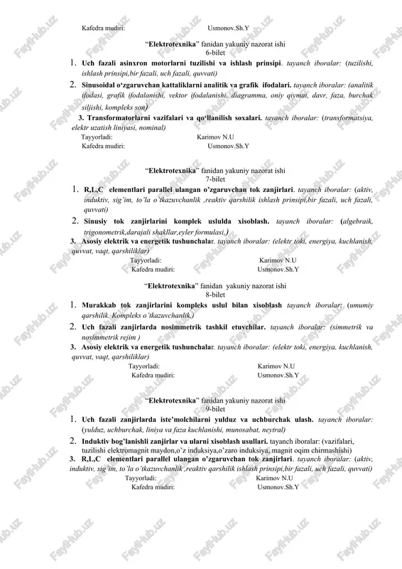 hi, faza, liniya, iste’molchi) 3.bir fazali transformatorlarni tuzilishi va ishlash prinsipi. tayanch iboralar: (cho‘lg‘am, magnito‘tkazgich, magnit oqimi, elektr holati, koeffitsient) tayyorladi: karimov n.u kafedra mudiri: usmonov.sh.y “elektrotexnika” fanidan yakuniy nazorat ishi 5-bilet 1. r,l,c elementlari ketma ket ulangan o’zgaruvchan tok zanjirlari. tayanch iboralar: (aktiv, induktiv, sig’im, to’la qarshiliklar,reaktiv qarshilik ishlash prinsipi,bir fazali, uch fazali, quvvati) 2. o‘zgaruvchan tok zanjiri elementlari. tayanch iboralar: (mavhum qiymat, haqiqiy qiymat, matematik operatsiya, qaytmas jarayon, ilgari yurish, orqada qolish, aktiv, reaktiv, oniy quvvat, maydon energiyasi) 3. transformatorlarni vazifalari va qo‘llanilish soxalari. tayanch iboralar: (transformatsiya, elektr uzatish liniyasi, nominal) tayyorladi: karimov n.u kafedra mudiri: usmonov.sh.y “elektrotexnika” fanidan yakuniy nazorat ishi 6-bilet 1. uch fazali asinxron motorlarni tuzilishi va ishlash prinsipi. tayanch iboralar: (tuzilishi, ishlash prinsipi,bir fazali, uch fazali, quvvati) 2. sinusoidal o‘zgaruvchan kattaliklarni analitik va grafik ifodalari. tayanch iboralar: (analitik ifodasi, grafik ifodalanishi, vektor ifodalanishi, diagramma, oniy qiymat, davr, faza, burchak siljishi, kompleks son) 3. transformatorlarni …