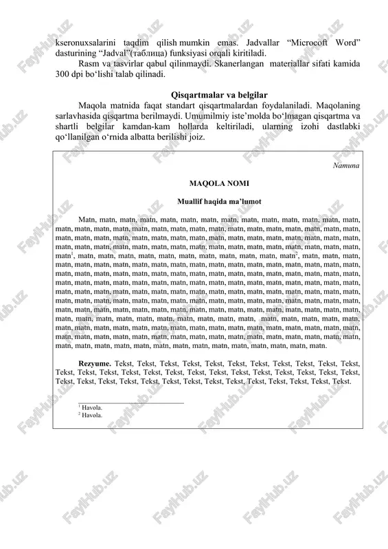 iylashtirish bo‘yicha o‘zr oak talablariga muvofiq bo‘lishi sahrt. jadvallar, chizmalar hamda diagrammalarni rasmiylashtirish maqola tarkibida jadval, chizma va diagrammalar mavjud bo‘lsa, ularning barchasi nomlanishi va raqamlanishi kerak. maqolaning elektron nusxasiga jadval, chizma va diagrammalar alohida fayl qilib ilova qilinishi shart. fotosurat shaklida topshirilgan jadval, chizma va diagrammalar qabul qilinmaydi. microsoft word matn muharririda tayyorlangan chizma va diagrammalar, shuningdek, ularning kseronuxsalarini taqdim qilish mumkin emas. jadvallar “microcoft word” dasturining “jadval”(tablitsa) funksiyasi orqali kiritiladi. rasm va tasvirlar qabul qilinmaydi. skanerlangan materiallar sifati kamida 300 dpi bo‘lishi talab qilinadi. qisqartmalar va belgilar maqola matnida faqat standart qisqartmalardan foydalaniladi. maqolaning sarlavhasida qisqartma berilmaydi. umumilmiy iste’molda bo‘lmagan qisqartma va shartli belgilar kamdan-kam hollarda keltiriladi, ularning izohi dastlabki qo‘llanilgan o‘rnida albatta berilishi joiz. namuna maqola nomi muallif haqida ma’lumot matn, matn, matn, matn, matn, matn, matn, matn, matn, matn, matn, matn, matn, matn, matn, matn, matn, matn, matn, matn, matn, matn, matn, matn, matn, matn, matn, …