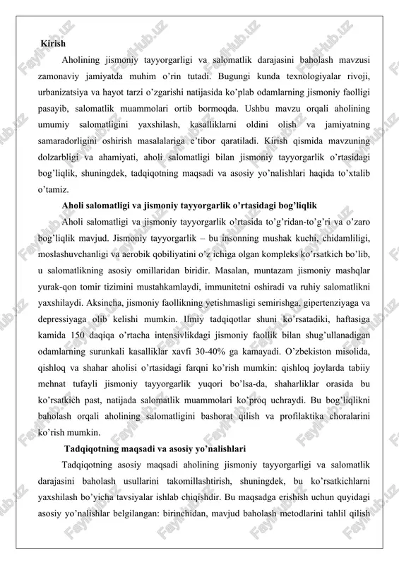 past, natijada salomatlik muammolari ko’proq uchraydi. bu bog’liqlikni baholash orqali aholining salomatligini bashorat qilish va profilaktika choralarini ko’rish mumkin. tadqiqotning maqsadi va asosiy yo’nalishlari tadqiqotning asosiy maqsadi aholining jismoniy tayyorgarligi va salomatlik darajasini baholash usullarini takomillashtirish, shuningdek, bu ko’rsatkichlarni yaxshilash bo’yicha tavsiyalar ishlab chiqishdir. bu maqsadga erishish uchun quyidagi asosiy yo’nalishlar belgilangan: birinchidan, mavjud baholash metodlarini tahlil qilish (masalan, harvard step-testi, vo2 max testi va bmi ko’rsatkichi); ikkinchidan, o’zbekiston aholisi uchun moslashtirilgan baholash standartlarini ishlab chiqish, chunki xalqaro standartlar mahalliy omillarni (ovqatlanish, iqlim) hisobga olmaydi; uchinchidan, empirik tadqiqotlar o’tkazish, jumladan, so’rovnomalar, jismoniy testlar va tibbiy ko’riklarni o’z ichiga olgan; to’rtinchidan, natijalarni statistik tahlil qilish va salomatlik dasturlariga integratsiya qilish. ushbu yo’nalishlar orqali tadqiqot nafaqat nazariy, balki amaliy ahamiyatga ega bo’ladi, aholining salomatligini yaxshilashga hissa qo’shadi. jismoniy tayyorgarlik va salomatlik tushunchalarining nazariy asoslari jismoniy tayyorgarlik va salomatlik inson hayotining asosiy jihatlaridan biri bo’lib, ularning o’zaro bog’liqligi jamiyatning umumiy farovonligiga ta’sir ko’rsatadi. …