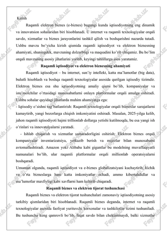 atlar ochadi, ammo kibertahdidlar va ma’lumotlar maxfiyligi kabi xavflarni ham keltirib chiqaradi. raqamli biznes va elektron tijorat tushunchasi raqamli biznes va elektron tijorat tushunchalari zamonaviy iqtisodiyotning asosiy tarkibiy qismlaridan biri hisoblanadi. raqamli biznes deganda, internet va raqamli texnologiyalar asosida faoliyat yurituvchi korxonalar va tashkilotlar tizimi tushuniladi. bu tushuncha keng qamrovli bo’lib, faqat savdo bilan cheklanmaydi, balki xizmatlar ko’rsatish, ma’lumotlar almashinuvi va boshqa faoliyat turlarini ham o’z ichiga oladi. elektron tijorat esa, raqamli biznesning eng muhim yo’nalishlaridan biri sifatida, internet orqali tovarlar va xizmatlarni sotish va sotib olish jarayonini ifodalaydi.raqamli biznesning rivojlanishi xx asrning oxirlarida internetning ommalashishi bilan boshlangan. dastlabki bosqichlarda u oddiy veb-saytlar orqali ma’lumot taqdim etish shaklida paydo bo’lgan bo’lsa, keyinchalik murakkab platformalarga aylangan. masalan, raqamli biznes korxonaga geografik cheklovlarsiz global bozorga chiqish imkoniyatini beradi. bu jarayonda asosiy rolni internet, mobil qurilmalar va bulutli texnologiyalar o’ynaydi. elektron tijoratning asosiy xususiyati esa, tranzaktsiyalarning raqamli shaklda amalga oshirilishi bo’lib, bu xaridor …
