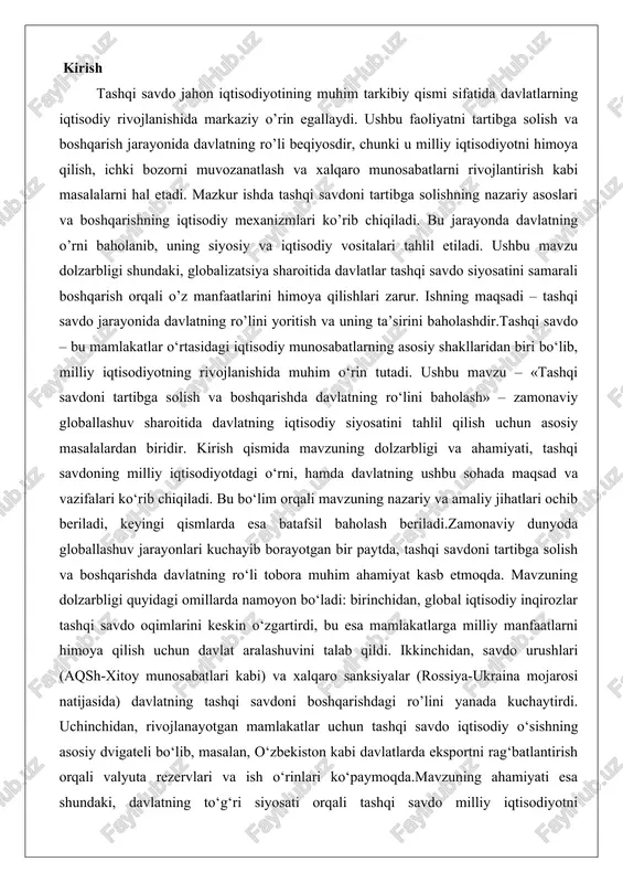dolzarbligi quyidagi omillarda namoyon bo‘ladi: birinchidan, global iqtisodiy inqirozlar tashqi savdo oqimlarini keskin o‘zgartirdi, bu esa mamlakatlarga milliy manfaatlarni himoya qilish uchun davlat aralashuvini talab qildi. ikkinchidan, savdo urushlari (aqsh-xitoy munosabatlari kabi) va xalqaro sanksiyalar (rossiya-ukraina mojarosi natijasida) davlatning tashqi savdoni boshqarishdagi ro’lini yanada kuchaytirdi. uchinchidan, rivojlanayotgan mamlakatlar uchun tashqi savdo iqtisodiy o‘sishning asosiy dvigateli bo‘lib, masalan, o‘zbekiston kabi davlatlarda eksportni rag‘batlantirish orqali valyuta rezervlari va ish o‘rinlari ko‘paymoqda.mavzuning ahamiyati esa shundaki, davlatning to‘g‘ri siyosati orqali tashqi savdo milliy iqtisodiyotni barqarorlashtirishi mumkin, ammo noto‘g‘ri aralashuv savdo to‘siqlarini keltirib chiqarishi va global hamkorlikka zarar yetkazishi mumkin. masalan, jahon savdo tashkilotining (jst) ma’lumotlariga ko‘ra, 2024-yilda global savdo hajmi 3-4% ga o‘sishi kutilmoqda, ammo proteksionizm siyosati bu ko‘rsatkichni pasaytirishi mumkin. shuningdek, bu mavzu iqtisodiy nazariyada (klassik liberalizm va keynsianizm) va amaliyotda (yevroittifoqning umumiy savdo siyosati) o‘z aksini topgan. o‘zbekiston misolida, 2017-yildan beri olib borilayotgan islohotlar (valyuta liberalizatsiyasi va savdo to‘siqlarini kamaytirish) orqali eksport …