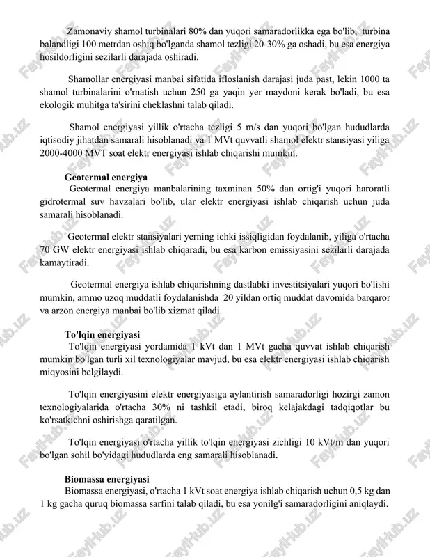 sh uchun 250 ga yaqin yer maydoni kerak bo'ladi, bu esa ekologik muhitga ta'sirini cheklashni talab qiladi. shamol energiyasi yillik o'rtacha tezligi 5 m/s dan yuqori bo'lgan hududlarda iqtisodiy jihatdan samarali hisoblanadi va 1 mvt quvvatli shamol elektr stansiyasi yiliga 2000-4000 mvt soat elektr energiyasi ishlab chiqarishi mumkin. geotermal energiya geotermal energiya manbalarining taxminan 50% dan ortig'i yuqori haroratli gidrotermal suv havzalari bo'lib, ular elektr energiyasi ishlab chiqarish uchun juda samarali hisoblanadi. geotermal elektr stansiyalari yerning ichki issiqligidan foydalanib, yiliga o'rtacha 70 gw elektr energiyasi ishlab chiqaradi, bu esa karbon emissiyasini sezilarli darajada kamaytiradi. geotermal energiya ishlab chiqarishning dastlabki investitsiyalari yuqori bo'lishi mumkin, ammo uzoq muddatli foydalanishda 20 yildan ortiq muddat davomida barqaror va arzon energiya manbai bo'lib xizmat qiladi. to'lqin energiyasi to'lqin energiyasi yordamida 1 kvt dan 1 mvt gacha quvvat ishlab chiqarish mumkin bo'lgan turli xil texnologiyalar mavjud, bu esa elektr energiyasi ishlab chiqarish miqyosini belgilaydi. to'lqin energiyasini …