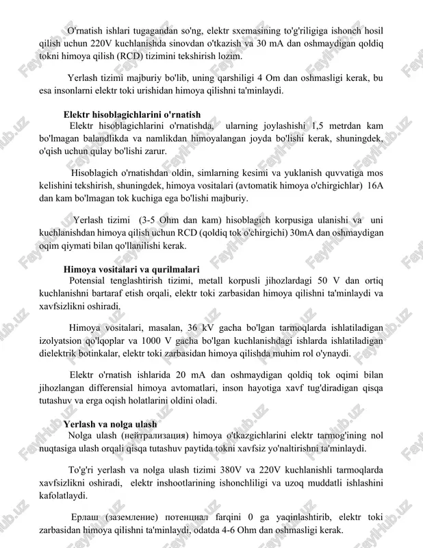 a insonlarni elektr toki urishidan himoya qilishni ta'minlaydi. elektr hisoblagichlarini o'rnatish elektr hisoblagichlarini o'rnatishda, ularning joylashishi 1,5 metrdan kam bo'lmagan balandlikda va namlikdan himoyalangan joyda bo'lishi kerak, shuningdek, o'qish uchun qulay bo'lishi zarur. hisoblagich o'rnatishdan oldin, simlarning kesimi va yuklanish quvvatiga mos kelishini tekshirish, shuningdek, himoya vositalari (avtomatik himoya o'chirgichlar) 16a dan kam bo'lmagan tok kuchiga ega bo'lishi majburiy. yerlash tizimi (3-5 ohm dan kam) hisoblagich korpusiga ulanishi va uni kuchlanishdan himoya qilish uchun rcd (qoldiq tok o'chirgichi) 30ma dan oshmaydigan oqim qiymati bilan qo'llanilishi kerak. himoya vositalari va qurilmalari potensial tenglashtirish tizimi, metall korpusli jihozlardagi 50 v dan ortiq kuchlanishni bartaraf etish orqali, elektr toki zarbasidan himoya qilishni ta'minlaydi va xavfsizlikni oshiradi. himoya vositalari, masalan, 36 kv gacha bo'lgan tarmoqlarda ishlatiladigan izolyatsion qo'lqoplar va 1000 v gacha bo'lgan kuchlanishdagi ishlarda ishlatiladigan dielektrik botinkalar, elektr toki zarbasidan himoya qilishda muhim rol o'ynaydi. elektr o'rnatish ishlarida 20 ma dan oshmaydigan qoldiq …
