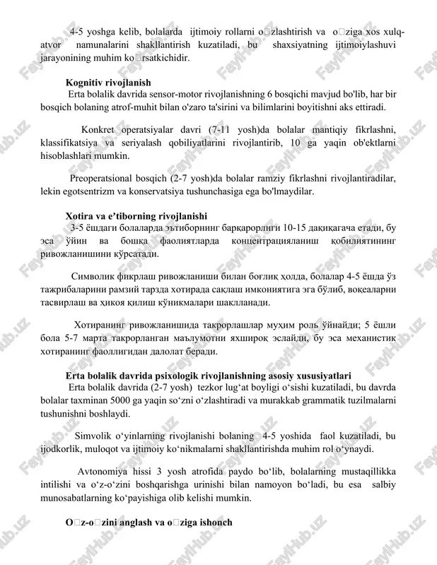 ojlanish erta bolalik davrida sensor-motor rivojlanishning 6 bosqichi mavjud bo'lib, har bir bosqich bolaning atrof-muhit bilan o'zaro ta'sirini va bilimlarini boyitishni aks ettiradi. konkret operatsiyalar davri (7-11 yosh)da bolalar mantiqiy fikrlashni, klassifikatsiya va seriyalash qobiliyatlarini rivojlantirib, 10 ga yaqin ob'ektlarni hisoblashlari mumkin. preoperatsional bosqich (2-7 yosh)da bolalar ramziy fikrlashni rivojlantiradilar, lekin egotsentrizm va konservatsiya tushunchasiga ega bo'lmaydilar. xotira va eʼtiborning rivojlanishi 3-5 yoshdagi bolalarda e'tiborning barqarorligi 10-15 daqiqagacha etadi, bu esa o'yin va boshqa faoliyatlarda kontsentratsiyalanish qobiliyatining rivojlanishini ko'rsatadi. simvolik fikrlash rivojlanishi bilan bog'liq holda, bolalar 4-5 yoshda o'z tajribalarini ramziy tarzda xotirada saqlash imkoniyatiga ega bo'lib, voqealarni tasvirlash va hikoya qilish ko'nikmalari shakllanadi. xotiraning rivojlanishida takrorlashlar muhim rol o'ynaydi; 5 yoshli bola 5-7 marta takrorlangan ma'lumotni yaxshiroq eslaydi, bu esa mexanistik xotiraning faolligidan dalolat beradi. erta bolalik davrida psixologik rivojlanishning asosiy xususiyatlari erta bolalik davrida (2-7 yosh) tezkor lug‘at boyligi o‘sishi kuzatiladi, bu davrda bolalar taxminan 5000 ga yaqin …