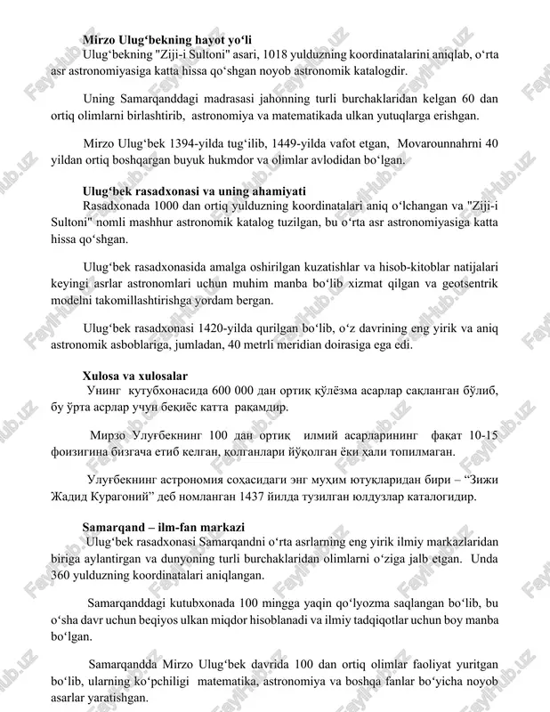 urli burchaklaridan kelgan 60 dan ortiq olimlarni birlashtirib, astronomiya va matematikada ulkan yutuqlarga erishgan. mirzo ulug‘bek 1394-yilda tug‘ilib, 1449-yilda vafot etgan, movarounnahrni 40 yildan ortiq boshqargan buyuk hukmdor va olimlar avlodidan bo‘lgan. ulugʻbek rasadxonasi va uning ahamiyati rasadxonada 1000 dan ortiq yulduzning koordinatalari aniq oʻlchangan va "ziji-i sultoni" nomli mashhur astronomik katalog tuzilgan, bu oʻrta asr astronomiyasiga katta hissa qoʻshgan. ulugʻbek rasadxonasida amalga oshirilgan kuzatishlar va hisob-kitoblar natijalari keyingi asrlar astronomlari uchun muhim manba boʻlib xizmat qilgan va geotsentrik modelni takomillashtirishga yordam bergan. ulugʻbek rasadxonasi 1420-yilda qurilgan boʻlib, oʻz davrining eng yirik va aniq astronomik asboblariga, jumladan, 40 metrli meridian doirasiga ega edi. xulosa va xulosalar uning kutubxonasida 600 000 dan ortiq qo'lyozma asarlar saqlangan bo'lib, bu o'rta asrlar uchun beqiyos katta raqamdir. mirzo ulug'bekning 100 dan ortiq ilmiy asarlarining faqat 10-15 foizigina bizgacha etib kelgan, qolganlari yo'qolgan yoki hali topilmagan. ulug'bekning astronomiya sohasidagi eng muhim yutuqlaridan biri – “ziji …