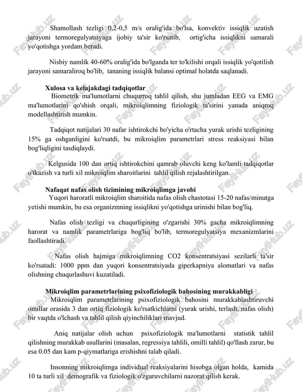 ik 40-60% oralig'ida bo'lganda ter to'kilishi orqali issiqlik yo'qotilish jarayoni samaraliroq bo'lib, tananing issiqlik balansi optimal holatda saqlanadi. xulosa va kelajakdagi tadqiqotlar biometrik ma'lumotlarni chuqurroq tahlil qilish, shu jumladan eeg va emg ma'lumotlarini qo'shish orqali, mikroiqlimning fiziologik ta'sirini yanada aniqroq modellashtirish mumkin. tadqiqot natijalari 30 nafar ishtirokchi bo'yicha o'rtacha yurak urishi tezligining 15% ga oshganligini ko'rsatdi, bu mikroiqlim parametrlari stress reaksiyasi bilan bog'liqligini tasdiqlaydi. kelgusida 100 dan ortiq ishtirokchini qamrab oluvchi keng ko'lamli tadqiqotlar o'tkazish va turli xil mikroiqlim sharoitlarini tahlil qilish rejalashtirilgan. nafaqat nafas olish tizimining mikroiqlimga javobi yuqori haroratli mikroiqlim sharoitida nafas olish chastotasi 15-20 nafas/minutga yetishi mumkin, bu esa organizmning issiqlikni yo'qotishga urinishi bilan bog'liq. nafas olish tezligi va chuqurligining o'zgarishi 30% gacha mikroiqlimning harorat va namlik parametrlariga bog'liq bo'lib, termoregulyatsiya mexanizmlarini faollashtiradi. nafas olish hajmiga mikroiqlimning co2 konsentratsiyasi sezilarli ta'sir ko'rsatadi: 1000 ppm dan yuqori konsentratsiyada giperkapniya alomatlari va nafas olishning chuqurlashuvi kuzatiladi. mikroiqlim parametrlarining psixofiziologik …