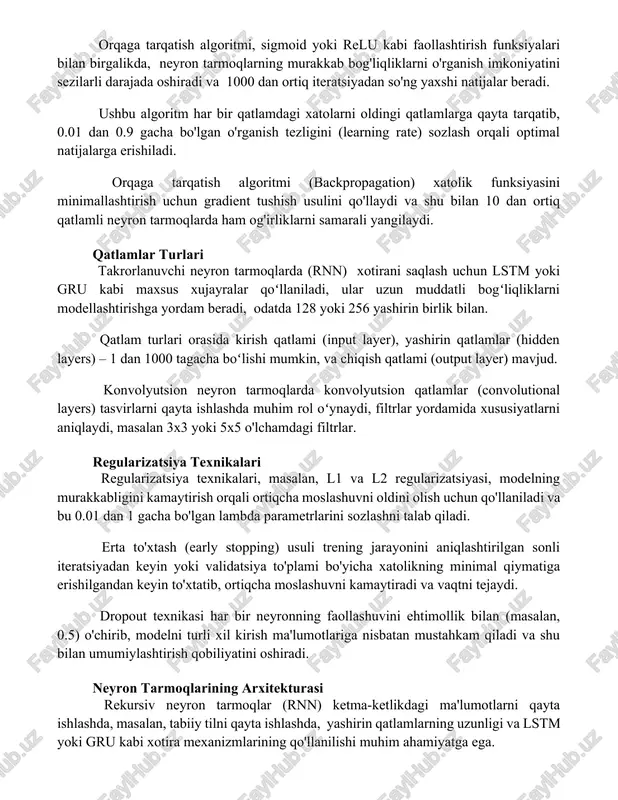oshiradi va 1000 dan ortiq iteratsiyadan so'ng yaxshi natijalar beradi. ushbu algoritm har bir qatlamdagi xatolarni oldingi qatlamlarga qayta tarqatib, 0.01 dan 0.9 gacha bo'lgan o'rganish tezligini (learning rate) sozlash orqali optimal natijalarga erishiladi. orqaga tarqatish algoritmi (backpropagation) xatolik funksiyasini minimallashtirish uchun gradient tushish usulini qo'llaydi va shu bilan 10 dan ortiq qatlamli neyron tarmoqlarda ham og'irliklarni samarali yangilaydi. qatlamlar turlari takrorlanuvchi neyron tarmoqlarda (rnn) xotirani saqlash uchun lstm yoki gru kabi maxsus xujayralar qoʻllaniladi, ular uzun muddatli bogʻliqliklarni modellashtirishga yordam beradi, odatda 128 yoki 256 yashirin birlik bilan. qatlam turlari orasida kirish qatlami (input layer), yashirin qatlamlar (hidden layers) – 1 dan 1000 tagacha boʻlishi mumkin, va chiqish qatlami (output layer) mavjud. konvolyutsion neyron tarmoqlarda konvolyutsion qatlamlar (convolutional layers) tasvirlarni qayta ishlashda muhim rol oʻynaydi, filtrlar yordamida xususiyatlarni aniqlaydi, masalan 3x3 yoki 5x5 o'lchamdagi filtrlar. regularizatsiya texnikalari regularizatsiya texnikalari, masalan, l1 va l2 regularizatsiyasi, modelning murakkabligini kamaytirish orqali ortiqcha …