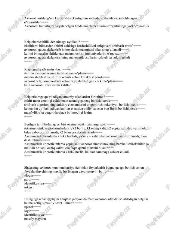 ash, uzatishda ruxsat etilmagan o‘zgarishlar==== axborotni butunligini saqlab qolgan holda uni elementlarini o‘zgartirishga yo‘l qo‘ymaslik ++++ kriptobardoshlilik deb nimaga aytilladi? ==== #kalitlarni bilmasdan shifrni ochishga bardoshlilikni aniqlovchi shifrlash tavsifi==== axborotni qayta akslantirib himoyalash muammosi bilan shug‘ullanadi==== kalitni bilmasdan shifrlangan matnni ochish imkoniyatlarini o‘rganadi==== axborotni qayta akslantirishning matematik usullarini izlaydi va tadqiq qiladi ++++ kriptografiyada matn –bu.. ==== #alifbo elementlarining tartiblangan to‘plami==== matnni shifrlash va shifrini ochish uchun kerakli axborot==== axborot belgilarini kodlash uchun foydalaniladigan chekli to‘plam==== kalit axborotni shifrlovchi kalitlar ++++ kriptotizimga qo‘yiladigan umumiy talablardan biri nima? ==== #shifr matn uzunligi ochiq matn uzunligiga teng bo‘lishi kerak==== shifrlash algoritmining tarkibiy elementlarini o‘zgartirish imkoniyati bo‘lishi lozim==== ketma-ket qo‘llaniladigan kalitlar o‘rtasida oddiy va oson bog‘liqlik bo‘lishi kerak==== maxfiylik o‘ta yuqori darajada bo‘lmoqligi lozim ++++ berilgan ta’riflardan qaysi biri assimmetrik tizimlarga xos? ==== #assimmetrik kriptotizimlarda k1≠k2 bo‘lib, k1 ochiq kalit, k2 yopiq kalit deb yuritiladi, k1 bilan axborot shifrlanadi, k2 bilan esa deshifrlanadi==== …