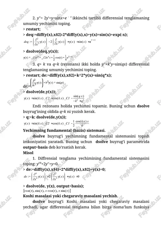 ratadi. buning uchun dsolve buyrug’i parametrida output=basis deb ko’rsatish kerak. misol 1. diffrensial tenglama yechimining fundamental sistemasini toping: y(4)+2y''+y=0. > de:=diff(y(x),x$4)+2*diff(y(x),x$2)+y(x)=0; > dsolve(de, y(x), output=basis); koshi masalasi yoki chegaraviy masalani yechish. dsolve buyrug’i koshi masalasi yoki chegaraviy masalani yechadi, agar differensial tenglama bilan birga noma’lum funksiya uchun boshlang’ich yoki chegaraviy shartlar qo’yilgan bo’lsa. boshlang’ich yoki chegaraviy shartlarda hosilani belgilash uchun differensial operator ishlatiladi, masalan, y''(0)=2 shartni quyidagicha yozish kerak bo’ladi : , yoki y'(1)=0 shart quyidagicha yoziladi: . eslatib qtamizki, n- tartibli hosila ko’rinishda yoziladi. misollar 1. koshi masalasi yechimini toping: y(4)+y''=2cosx, y(0)=- 2, y'(0)=1, y''(0)=0, y'''(0)=0. > de:=diff(y(x),x$4)+diff(y(x),x$2)=2*cos(x); > cond:=y(0)=-2, d(y)(0)=1, (d@@2)(y)(0)=0, (d@@3)(y)(0)=0; cond:=y(0)=- 2, d(y)(0)=1, (d(2))(y)(0)=0, (d(3))(y)(0)=0 > dsolve({de,cond},y(x)); y(x)=- 2cos(x)- xsin(x)+x 2. chegaraviy masalani yeching: , , . yechim grafigini yasang. > restart; de:=diff(y(x),x$2)+y(x)=2*x-pi; > cond:=y(0)=0,y(pi/2)=0; > dsolve({de,cond},y(x)); izoh: yechimni grafigini yasash uchun olingan ifodaning o’ng tomonini ajratish kerak bo’ladi. > y1:=rhs(%):plot(y1,x=-10..20,thickness=2); differensial tenglamalar sistemasi dsolve buyrug’i …