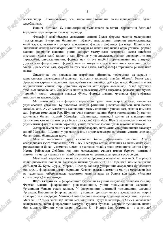 ari mavjud, ular orasida inson tafakkurini eng oddiy qonun – qoidalar bilan qurollantiradigan, uni to'g'ri fikrlashning tamoyillari bilan tanishtiradigan muhim tarmog'i formal mantiq bo'lib, u tarixiy kelib chiqishini e'tiborga olgan holda an'anaviy mantiq, ommaviyligi nuqtai nazaridan esa, umumiy mantiq deb ham yuritiladi. mantiq fani inson tafakkurining eng umumiy shakllari, qonunlari va fikrlash usullarini o'rganadi. mantiq fani tafakkurni rivojlantiradi, insonda umumiy tushunchalar, kategoriyalar bilan ish ko'rish ko'nikmalarini hosil qiladi. bu esa, bugungi fan texnika rivoji jadallashgan sharoitda ilmiy tadqiqotlar olib borish hamda ilmiy – nazariy ma'lumotlarni samarali tahlil qilishda muhim rol o'ynaydi. mantiq fanining vazifalari. tafakkur shakllari va qonunlarini o'rganish, ulardan ongli ravishda foydalanish fikrlash madaniyatini o'stiradi, xususan, fikrni to'g'ri qurish malakasini rivojlantiradi, bahs yuritishda o'zining va boshqalarning fikriga tankidiy munosabatda bo'lishga, suhbatdoshining mulohazalaridagi xatolarni aniqlashga, argumentlashdagi zaif bo'g'inlarni ochib tashlashga yordam beradi. mantiq fanining nazariy va amaliy ahamiyati. faktlar va boshqa dalillarga tayanib yuritiladigan fikr yuksak ishontirish kuchiga ega bo'ladi, …