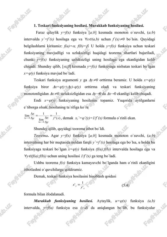 (x)) murakkab funksiya tuzilgan bo`lsin (bunda, albatta, x((a,b) da u=((x)((c,d) bo`lishi talab qilinadi). teorema. agar u=((x) funksiya x((a,b) nuqtada hosilaga ega, y=f(u) funksiya esa u=((x) nuqtada hosilaga ega bo`lsa, u holda y=f(((x)) murakkab funksiya x nuqtada hosilaga ega va (f(((x)))`=f`(u)((`(x) (5.1) formula o`rinli bo`ladi. isboti. u=((x) funksiya x nuqtada hosilaga ega bo`lganligi uchun uning x nuqtadagi orttirmasini (2.1) formuladan foydalanib (u=(`(x)(x+((x (5.2) ko`rinishda yozish mumkin, bu yerda (x(0 da ((0. shunga o`xshash, y=f(u) funksiyaning u nuqtadagi orttirmasini (y=f`(u)(u+((u (5.3) ko`rinishda yozish mumkin, bunda (u(0 da ((0. so`ngi (5.3) tenglikdagi (u o`rniga uning (5.2) tenglik bilan aniqlangan ifodasini qo`yamiz. natijada (y=f`(u)((`(x)(x+((x)+(((`(x)(x+((x)= f`(u)(`(x)(x+(f`(u)(+(`(x)(+(()(x tenglikka ega bo`lamiz. agar (x(0 bo`lsa, (5.2) tenglikdan ((0 va (u(0 bo`lishi, agar (u(0 bo`lsa, u holda (5.3) tenglikdan ((0 ekanligi kelib chiqadi. bulardan esa (x(0 da f`(u)(+(`(x)(+(( cheksiz kichik funksiya ekanligi kelib chiqadi, uni ( bilan belgilaymiz. shunday qilib, (y=f`(u)(`(x)(x+((x tenglik o`rinli. bundan = f`(u)(`(x)+( va =f`(u)(`(x) o`rinli …