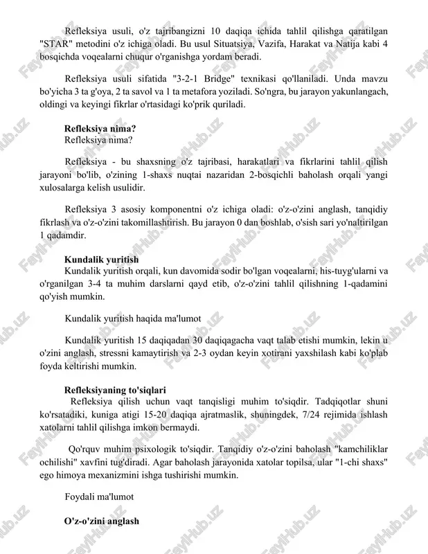 iya nima? refleksiya - bu shaxsning o'z tajribasi, harakatlari va fikrlarini tahlil qilish jarayoni bo'lib, o'zining 1-shaxs nuqtai nazaridan 2-bosqichli baholash orqali yangi xulosalarga kelish usulidir. refleksiya 3 asosiy komponentni o'z ichiga oladi: o'z-o'zini anglash, tanqidiy fikrlash va o'z-o'zini takomillashtirish. bu jarayon 0 dan boshlab, o'sish sari yo'naltirilgan 1 qadamdir. kundalik yuritish kundalik yuritish orqali, kun davomida sodir bo'lgan voqealarni, his-tuyg'ularni va o'rganilgan 3-4 ta muhim darslarni qayd etib, o'z-o'zini tahlil qilishning 1-qadamini qo'yish mumkin. kundalik yuritish haqida ma'lumot kundalik yuritish 15 daqiqadan 30 daqiqagacha vaqt talab etishi mumkin, lekin u o'zini anglash, stressni kamaytirish va 2-3 oydan keyin xotirani yaxshilash kabi ko'plab foyda keltirishi mumkin. refleksiyaning to'siqlari refleksiya qilish uchun vaqt tanqisligi muhim to'siqdir. tadqiqotlar shuni ko'rsatadiki, kuniga atigi 15-20 daqiqa ajratmaslik, shuningdek, 7/24 rejimida ishlash xatolarni tahlil qilishga imkon bermaydi. qo'rquv muhim psixologik to'siqdir. tanqidiy o'z-o'zini baholash "kamchiliklar ochilishi" xavfini tug'diradi. agar baholash jarayonida xatolar topilsa, ular "1-chi …
