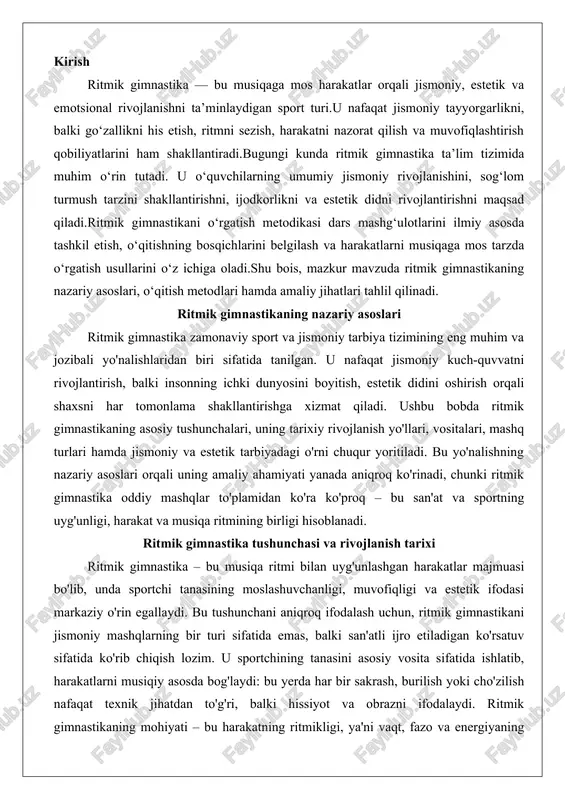 vchanligi, muvofiqligi va estetik ifodasi markaziy o'rin egallaydi. bu tushunchani aniqroq ifodalash uchun, ritmik gimnastikani jismoniy mashqlarning bir turi sifatida emas, balki san'atli ijro etiladigan ko'rsatuv sifatida ko'rib chiqish lozim. u sportchining tanasini asosiy vosita sifatida ishlatib, harakatlarni musiqiy asosda bog'laydi: bu yerda har bir sakrash, burilish yoki cho'zilish nafaqat texnik jihatdan to'g'ri, balki hissiyot va obrazni ifodalaydi. ritmik gimnastikaning mohiyati – bu harakatning ritmikligi, ya'ni vaqt, fazo va energiyaning uyg'un taqsimlanishi orqali yaratiladigan go'zallik. masalan, sportchi ritmga mos ravishda hoop (halqa) bilan ishlaganda, bu oddiy mashq emas, balki hikoya aytib beruvchi pantomima kabi bo'ladi, unda harakatlar orqali quvonch, qayg'u yoki erkinlik ifodalanadi.ritmik gimnastikaning rivojlanish tarixi qadimiy davrlarga borib taqaladi, ammo uning zamonaviy shakli xx asrning birinchi yarmida shakllandi. qadimgi yunonistonda gimnastika (yunoncha "gymnastike" – mashq qilish) jismoniy va ruhiy tarbiyaning ajralmas qismi bo'lgan. afina va sparta shahar-davlatlarida yoshlar jamoaviy mashqlar orqali nafaqat kuch-quvvatni, balki muvofiqlik va estetik didni rivojlantirganlar. …