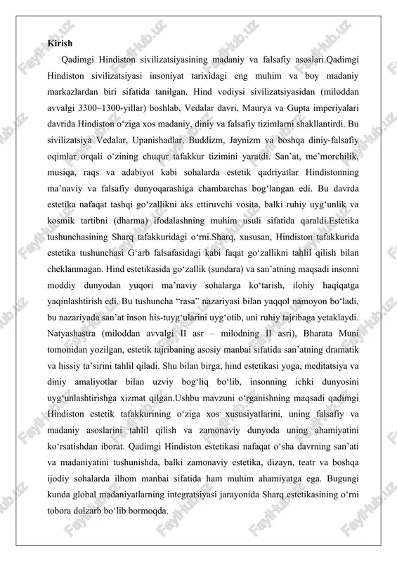 maqsadi qadimgi hindiston estetik tafakkurining o‘ziga xos xususiyatlarini, uning falsafiy va madaniy asoslarini tahlil qilish va zamonaviy dunyoda uning ahamiyatini ko‘rsatishdan iborat. qadimgi hindiston estetikasi nafaqat o‘sha davrning san’ati va madaniyatini tushunishda, balki zamonaviy estetika, dizayn, teatr va boshqa ijodiy sohalarda ilhom manbai sifatida ham muhim ahamiyatga ega. bugungi kunda global madaniyatlarning integratsiyasi jarayonida sharq estetikasining o‘rni tobora dolzarb bo‘lib bormoqda. qadimgi hindistondagi estetik tafakkur qadimgi hindiston madaniyati va falsafasi insoniyatning eng qadimiy va chuqur meroslaridan biri bo'lib, estetik tafakkurining shakllanishi va rivojlanishi o'ziga xos xususiyatlarga ega. bu tafakkur nafaqat san'at, adabiyot va teatr sohasida, balki falsafiy va ruhiy qarashlarda ham o'z aksini topgan. qadimgi hind estetikasi go'zallikni oddiy jismoniy joziba sifatida emas, balki ruhiy uyg'unlik, ilohiy haqiqat va insoniy tajribaning o'zagi sifatida ko'radi. bu estetika vedalar va upanishadlar kabi qadimiy matnlardan boshlanib, brahmanizm va buddizm ta'limotlarida rivojlanib, epik dostonlar, teatr san'ati va rasa nazariyasi orqali shakllangan. ushbu estetik meros …