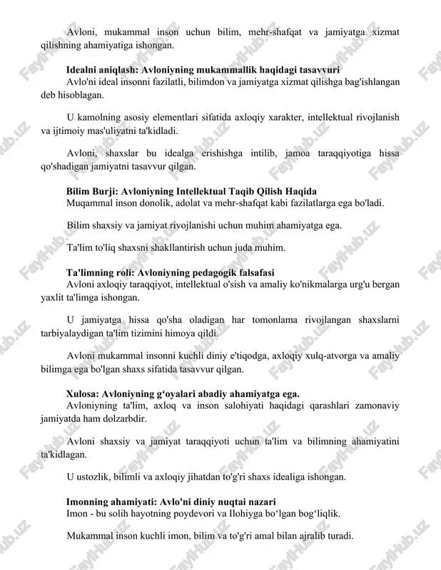 adi. avloni, shaxslar bu idealga erishishga intilib, jamoa taraqqiyotiga hissa qo'shadigan jamiyatni tasavvur qilgan. bilim burji: avloniyning intellektual taqib qilish haqida muqammal inson donolik, adolat va mehr-shafqat kabi fazilatlarga ega bo'ladi. bilim shaxsiy va jamiyat rivojlanishi uchun muhim ahamiyatga ega. ta'lim to'liq shaxsni shakllantirish uchun juda muhim. ta'limning roli: avloniyning pedagogik falsafasi avloni axloqiy taraqqiyot, intellektual o'sish va amaliy ko'nikmalarga urg'u bergan yaxlit ta'limga ishongan. u jamiyatga hissa qo'sha oladigan har tomonlama rivojlangan shaxslarni tarbiyalaydigan ta'lim tizimini himoya qildi. avloni mukammal insonni kuchli diniy e'tiqodga, axloqiy xulq-atvorga va amaliy bilimga ega bo'lgan shaxs sifatida tasavvur qilgan. xulosa: avloniyning gʻoyalari abadiy ahamiyatga ega. avloniyning ta'lim, axloq va inson salohiyati haqidagi qarashlari zamonaviy jamiyatda ham dolzarbdir. avloni shaxsiy va jamiyat taraqqiyoti uchun ta'lim va bilimning ahamiyatini ta'kidlagan. u ustozlik, bilimli va axloqiy jihatdan to'g'ri shaxs idealiga ishongan. imonning ahamiyati: avlo'ni diniy nuqtai nazari imon - bu solih hayotning poydevori va ilohiyga boʻlgan …