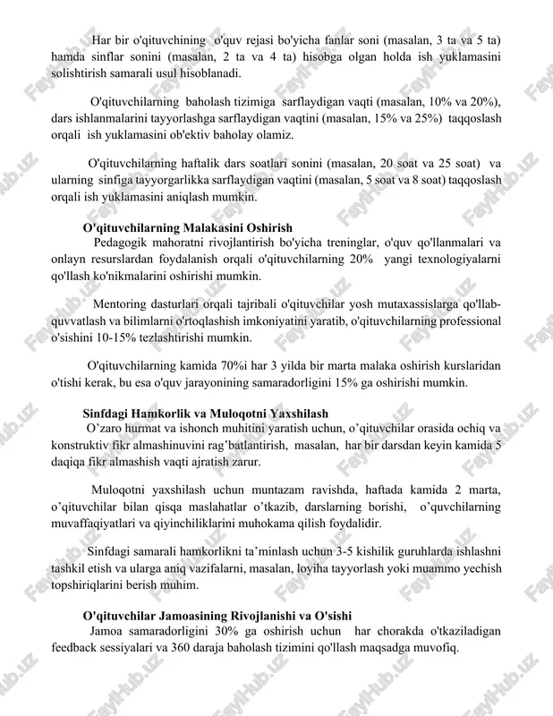 , 10% va 20%), dars ishlanmalarini tayyorlashga sarflaydigan vaqtini (masalan, 15% va 25%) taqqoslash orqali ish yuklamasini ob'ektiv baholay olamiz. o'qituvchilarning haftalik dars soatlari sonini (masalan, 20 soat va 25 soat) va ularning sinfiga tayyorgarlikka sarflaydigan vaqtini (masalan, 5 soat va 8 soat) taqqoslash orqali ish yuklamasini aniqlash mumkin. o'qituvchilarning malakasini oshirish pedagogik mahoratni rivojlantirish bo'yicha treninglar, o'quv qo'llanmalari va onlayn resurslardan foydalanish orqali o'qituvchilarning 20% yangi texnologiyalarni qo'llash ko'nikmalarini oshirishi mumkin. mentoring dasturlari orqali tajribali o'qituvchilar yosh mutaxassislarga qo'llab-quvvatlash va bilimlarni o'rtoqlashish imkoniyatini yaratib, o'qituvchilarning professional o'sishini 10-15% tezlashtirishi mumkin. o'qituvchilarning kamida 70%i har 3 yilda bir marta malaka oshirish kurslaridan o'tishi kerak, bu esa o'quv jarayonining samaradorligini 15% ga oshirishi mumkin. sinfdagi hamkorlik va muloqotni yaxshilash o’zaro hurmat va ishonch muhitini yaratish uchun, o’qituvchilar orasida ochiq va konstruktiv fikr almashinuvini rag’batlantirish, masalan, har bir darsdan keyin kamida 5 daqiqa fikr almashish vaqti ajratish zarur. muloqotni yaxshilash uchun muntazam …