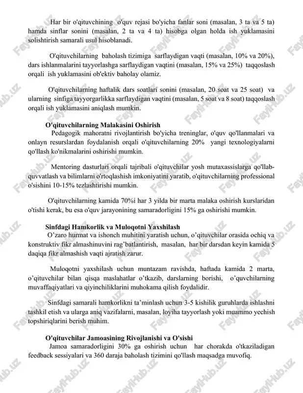 , 10% va 20%), dars ishlanmalarini tayyorlashga sarflaydigan vaqtini (masalan, 15% va 25%) taqqoslash orqali ish yuklamasini ob'ektiv baholay olamiz. o'qituvchilarning haftalik dars soatlari sonini (masalan, 20 soat va 25 soat) va ularning sinfiga tayyorgarlikka sarflaydigan vaqtini (masalan, 5 soat va 8 soat) taqqoslash orqali ish yuklamasini aniqlash mumkin. o'qituvchilarning malakasini oshirish pedagogik mahoratni rivojlantirish bo'yicha treninglar, o'quv qo'llanmalari va onlayn resurslardan foydalanish orqali o'qituvchilarning 20% yangi texnologiyalarni qo'llash ko'nikmalarini oshirishi mumkin. mentoring dasturlari orqali tajribali o'qituvchilar yosh mutaxassislarga qo'llab-quvvatlash va bilimlarni o'rtoqlashish imkoniyatini yaratib, o'qituvchilarning professional o'sishini 10-15% tezlashtirishi mumkin. o'qituvchilarning kamida 70%i har 3 yilda bir marta malaka oshirish kurslaridan o'tishi kerak, bu esa o'quv jarayonining samaradorligini 15% ga oshirishi mumkin. sinfdagi hamkorlik va muloqotni yaxshilash o’zaro hurmat va ishonch muhitini yaratish uchun, o’qituvchilar orasida ochiq va konstruktiv fikr almashinuvini rag’batlantirish, masalan, har bir darsdan keyin kamida 5 daqiqa fikr almashish vaqti ajratish zarur. muloqotni yaxshilash uchun muntazam …