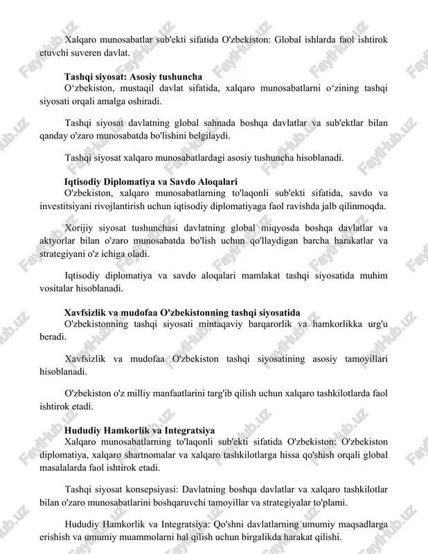 dagi asosiy tushuncha hisoblanadi. iqtisodiy diplomatiya va savdo aloqalari o'zbekiston, xalqaro munosabatlarning to'laqonli sub'ekti sifatida, savdo va investitsiyani rivojlantirish uchun iqtisodiy diplomatiyaga faol ravishda jalb qilinmoqda. xorijiy siyosat tushunchasi davlatning global miqyosda boshqa davlatlar va aktyorlar bilan o'zaro munosabatda bo'lish uchun qo'llaydigan barcha harakatlar va strategiyani o'z ichiga oladi. iqtisodiy diplomatiya va savdo aloqalari mamlakat tashqi siyosatida muhim vositalar hisoblanadi. xavfsizlik va mudofaa o'zbekistonning tashqi siyosatida o'zbekistonning tashqi siyosati mintaqaviy barqarorlik va hamkorlikka urg'u beradi. xavfsizlik va mudofaa o'zbekiston tashqi siyosatining asosiy tamoyillari hisoblanadi. o'zbekiston o'z milliy manfaatlarini targ'ib qilish uchun xalqaro tashkilotlarda faol ishtirok etadi. hududiy hamkorlik va integratsiya xalqaro munosabatlarning to'laqonli sub'ekti sifatida o'zbekiston: o'zbekiston diplomatiya, xalqaro shartnomalar va xalqaro tashkilotlarga hissa qo'shish orqali global masalalarda faol ishtirok etadi. tashqi siyosat konsepsiyasi: davlatning boshqa davlatlar va xalqaro tashkilotlar bilan o'zaro munosabatlarini boshqaruvchi tamoyillar va strategiyalar to'plami. hududiy hamkorlik va integratsiya: qo'shni davlatlarning umumiy maqsadlarga erishish va umumiy muammolarni …
