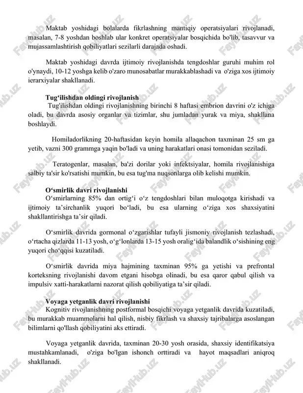 b ular konkret operatsiyalar bosqichida bo'lib, tasavvur va mujassamlashtirish qobiliyatlari sezilarli darajada oshadi. maktab yoshidagi davrda ijtimoiy rivojlanishda tengdoshlar guruhi muhim rol o'ynaydi, 10-12 yoshga kelib o'zaro munosabatlar murakkablashadi va o'ziga xos ijtimoiy ierarxiyalar shakllanadi. tugʻilishdan oldingi rivojlanish tug'ilishdan oldingi rivojlanishning birinchi 8 haftasi embrion davrini o'z ichiga oladi, bu davrda asosiy organlar va tizimlar, shu jumladan yurak va miya, shakllana boshlaydi. homiladorlikning 20-haftasidan keyin homila allaqachon taxminan 25 sm ga yetib, vazni 300 grammga yaqin bo'ladi va uning harakatlari onasi tomonidan seziladi. teratogenlar, masalan, ba'zi dorilar yoki infektsiyalar, homila rivojlanishiga salbiy ta'sir ko'rsatishi mumkin, bu esa tug'ma nuqsonlarga olib kelishi mumkin. oʻsmirlik davri rivojlanishi oʻsmirlarning 85% dan ortigʻi oʻz tengdoshlari bilan muloqotga kirishadi va ijtimoiy ta’sirchanlik yuqori boʻladi, bu esa ularning oʻziga xos shaxsiyatini shakllantirishga ta’sir qiladi. oʻsmirlik davrida gormonal oʻzgarishlar tufayli jismoniy rivojlanish tezlashadi, oʻrtacha qizlarda 11-13 yosh, oʻgʻlonlarda 13-15 yosh oraligʻida balandlik oʻsishining eng yuqori choʻqqisi kuzatiladi. …