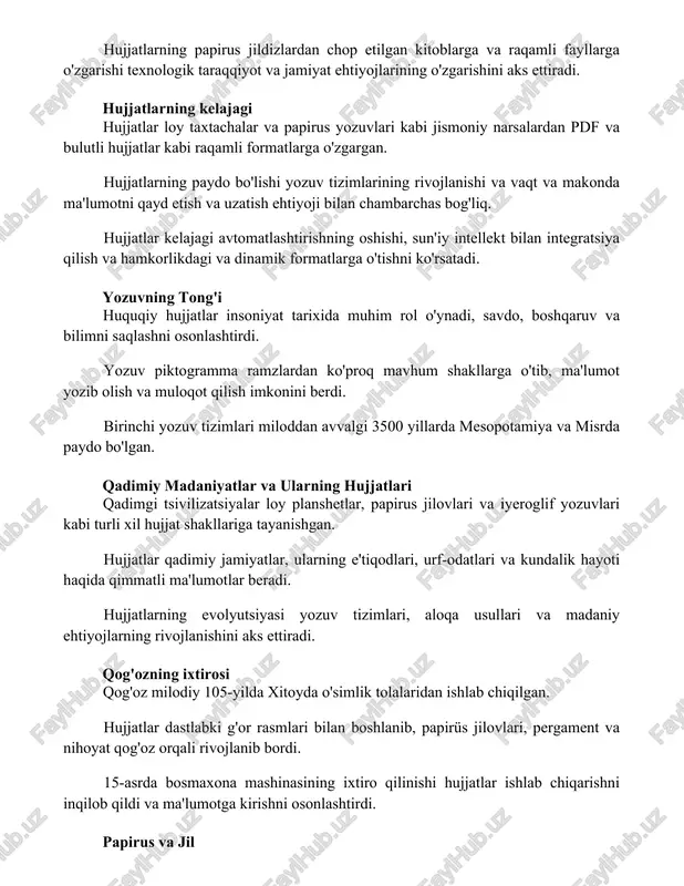 a vaqt va makonda ma'lumotni qayd etish va uzatish ehtiyoji bilan chambarchas bog'liq. hujjatlar kelajagi avtomatlashtirishning oshishi, sun'iy intellekt bilan integratsiya qilish va hamkorlikdagi va dinamik formatlarga o'tishni ko'rsatadi. yozuvning tong'i huquqiy hujjatlar insoniyat tarixida muhim rol o'ynadi, savdo, boshqaruv va bilimni saqlashni osonlashtirdi. yozuv piktogramma ramzlardan ko'proq mavhum shakllarga o'tib, ma'lumot yozib olish va muloqot qilish imkonini berdi. birinchi yozuv tizimlari miloddan avvalgi 3500 yillarda mesopotamiya va misrda paydo bo'lgan. qadimiy madaniyatlar va ularning hujjatlari qadimgi tsivilizatsiyalar loy planshetlar, papirus jilovlari va iyeroglif yozuvlari kabi turli xil hujjat shakllariga tayanishgan. hujjatlar qadimiy jamiyatlar, ularning e'tiqodlari, urf-odatlari va kundalik hayoti haqida qimmatli ma'lumotlar beradi. hujjatlarning evolyutsiyasi yozuv tizimlari, aloqa usullari va madaniy ehtiyojlarning rivojlanishini aks ettiradi. qog'ozning ixtirosi qog'oz milodiy 105-yilda xitoyda o'simlik tolalaridan ishlab chiqilgan. hujjatlar dastlabki g'or rasmlari bilan boshlanib, papirüs jilovlari, pergament va nihoyat qog'oz orqali rivojlanib bordi. 15-asrda bosmaxona mashinasining ixtiro qilinishi hujjatlar ishlab chiqarishni inqilob …