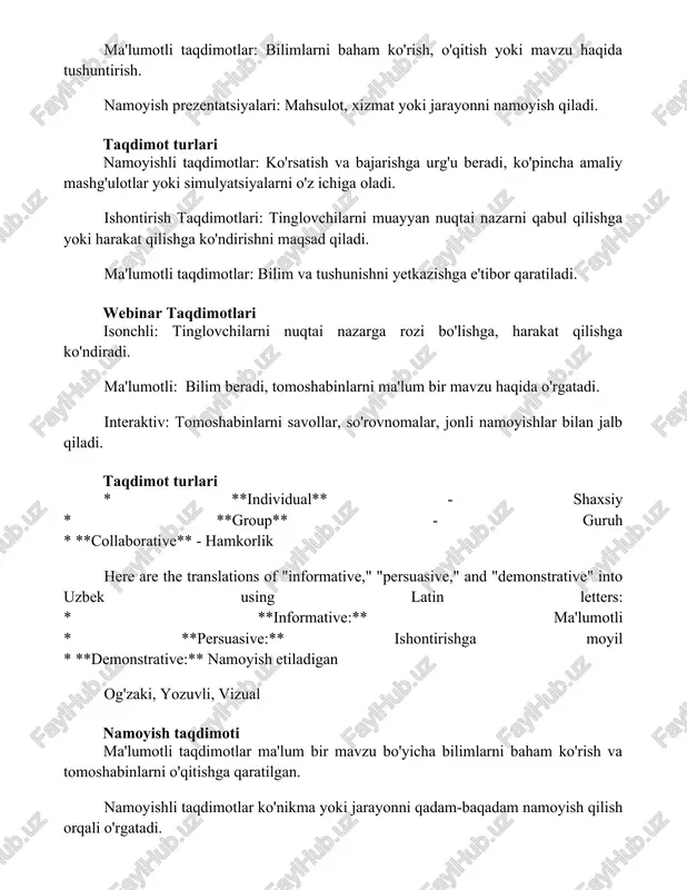lishga, harakat qilishga ko'ndiradi. ma'lumotli: bilim beradi, tomoshabinlarni ma'lum bir mavzu haqida o'rgatadi. interaktiv: tomoshabinlarni savollar, so'rovnomalar, jonli namoyishlar bilan jalb qiladi. taqdimot turlari * **individual** - shaxsiy * **group** - guruh * **collaborative** - hamkorlik here are the translations of "informative," "persuasive," and "demonstrative" into uzbek using latin letters: * **informative:** ma'lumotli * **persuasive:** ishontirishga moyil * **demonstrative:** namoyish etiladigan og'zaki, yozuvli, vizual namoyish taqdimoti ma'lumotli taqdimotlar ma'lum bir mavzu bo'yicha bilimlarni baham ko'rish va tomoshabinlarni o'qitishga qaratilgan. namoyishli taqdimotlar ko'nikma yoki jarayonni qadam-baqadam namoyish qilish orqali o'rgatadi. ishontirish taqdimotlari tinglovchilarni ma'lum bir nuqtai nazarga rozi bo'lishga yoki harakat qilishga ko'ndirishga qaratilgan. ma'lumotli taqdimotlar axborot taqdimotlari tinglovchilarga bilim, faktlar va ma'lumotlarni etkazib beradi. taqdimot turlari slayd-shou va video taqdimotlar kabi an'anaviy usullarni, shuningdek, interaktiv seminarlar yoki virtual haqiqat tajribalari kabi innovatsion formatlarni o'z ichiga oladi. taqdimot turlari ma'ruza, namoyish va brifinglar bo'lib, har biri o'ziga xos maqsad va uslublarga …