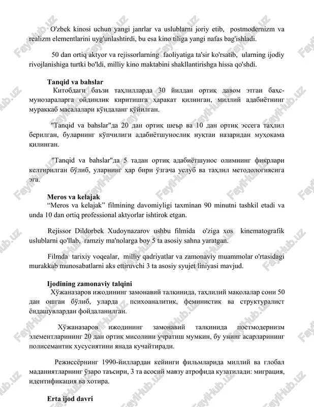 tabini shakllantirishga hissa qo'shdi. tanqid va bahslar kitobdagi ba'zi tahlillarda 30 yildan ortiq davom etgan bahs-munozaralarga oydinlik kiritishga harakat qilingan, milliy adabiyotning murakkab masalalari ko'ndalang qo'yilgan. "tanqid va bahslar"da 20 dan ortiq she'r va 10 dan ortiq essega tahlil berilgan, bularning ko'pchiligi adabiyotshunoslik nuqtai nazaridan muhokama qilingan. "tanqid va bahslar"da 5 tadan ortiq adabiyotshunos olimning fikrlari keltirilgan bo'lib, ularning har biri o'zgacha uslub va tahlil metodologiyasiga ega. meros va kelajak “meros va kelajak” filmining davomiyligi taxminan 90 minutni tashkil etadi va unda 10 dan ortiq professional aktyorlar ishtirok etgan. rejissor dildorbek xudoynazarov ushbu filmida o'ziga xos kinematografik uslublarni qo'llab, ramziy ma'nolarga boy 5 ta asosiy sahna yaratgan. filmda tarixiy voqealar, milliy qadriyatlar va zamonaviy muammolar o'rtasidagi murakkab munosabatlarni aks ettiruvchi 3 ta asosiy syujet liniyasi mavjud. ijodining zamonaviy talqini xo'janazarov ijodining zamonaviy talqinida, tahliliy maqolalar soni 50 dan oshgan bo'lib, ularda psixoanalitik, feministik va strukturalist yondashuvlardan foydalanilgan. xo'janazarov ijodining zamonaviy …