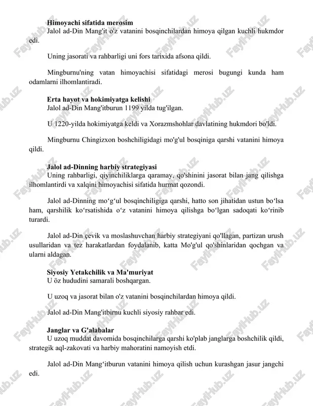 tida hurmat qozondi. jalol ad-dinning moʻgʻul bosqinchiligiga qarshi, hatto son jihatidan ustun boʻlsa ham, qarshilik koʻrsatishida oʻz vatanini himoya qilishga boʻlgan sadoqati koʻrinib turardi. jalol ad-din çevik va moslashuvchan harbiy strategiyani qo'llagan, partizan urush usullaridan va tez harakatlardan foydalanib, katta mo'g'ul qo'shinlaridan qochgan va ularni aldagan. siyosiy yetakchilik va ma'muriyat u öz hududini samarali boshqargan. u uzoq va jasorat bilan o'z vatanini bosqinchilardan himoya qildi. jalol ad-din mang'itbirnu kuchli siyosiy rahbar edi. janglar va g'alabalar u uzoq muddat davomida bosqinchilarga qarshi ko'plab janglarga boshchilik qildi, strategik aql-zakovati va harbiy mahoratini namoyish etdi. jalol ad-din mangʻitburun vatanini himoya qilish uchun kurashgan jasur jangchi edi. g'oliblikka erishish uchun juda katta qiyinchiliklarga duch kelsa ham, u muhim g'alabalarga erishdi, bu unga xalqining hurmatini va tarixda o'z o'rnini taqdim etdi. madaniy hissa va homiylik madaniy homiylik: jalol ad-din mang'itburun rassomlar va olimlarni qo'llab-quvvatlab, madaniy rivojlanishni rag'batlantirgan. vatan himoyachisi: u vatanini mo'g'ul bosqinchilaridan jasorat bilan …