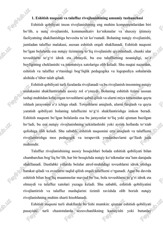 harakat qiladi va ovozlarni taqlid qilish orqali talaffuzni o‘rganadi. agar bu davrda eshitish bilan bog‘liq muammolar mavjud bo‘lsa, bola tovushlarni to‘g‘ri idrok eta olmaydi va talaffuz xatolari yuzaga keladi. shu sababli, eshitish qobiliyatini rivojlantirish va talaffuz mashqlarini tizimli ravishda olib borish nutqiy rivojlanishning muhim sharti hisoblanadi. eshitish nuqsoni turli shakllarda bo‘lishi mumkin: qisman eshitish qobiliyati pasayishi, turli chastotalarda sezuvchanlikning kamayishi yoki butunlay eshitmaslik. har bir holat bolaning talaffuzini shakllantirishga turlicha ta’sir qiladi. masalan, past chastotalarda eshitish qobiliyati buzilgan bolalar unli tovushlarni to‘g‘ri talaffuz qilolmasligi mumkin, yuqori chastotalarda esa undosh tovushlar noto‘g‘ri shakllanishi mumkin. shu sababli, talaffuzni o‘rgatishda eshitish nuqsonining turini aniqlash va individual yondashuvni ishlab chiqish muhimdir. nutqning talaffuz jihatidan rivojlanishi bolalarda til, tovushlarni idrok etish va artikulyatsiya ko‘nikmalarining uyg‘unlashgan ishlashini talab qiladi. artikulatsiya organlari – til, lablar, jag‘, tishlar va tomoq muskullari – ovozlarni hosil qilishda asosiy rol o‘ynaydi. eshitish orqali bola to‘g‘ri talaffuzni o‘rganadi, ya’ni u eshitgan tovushlarni …
